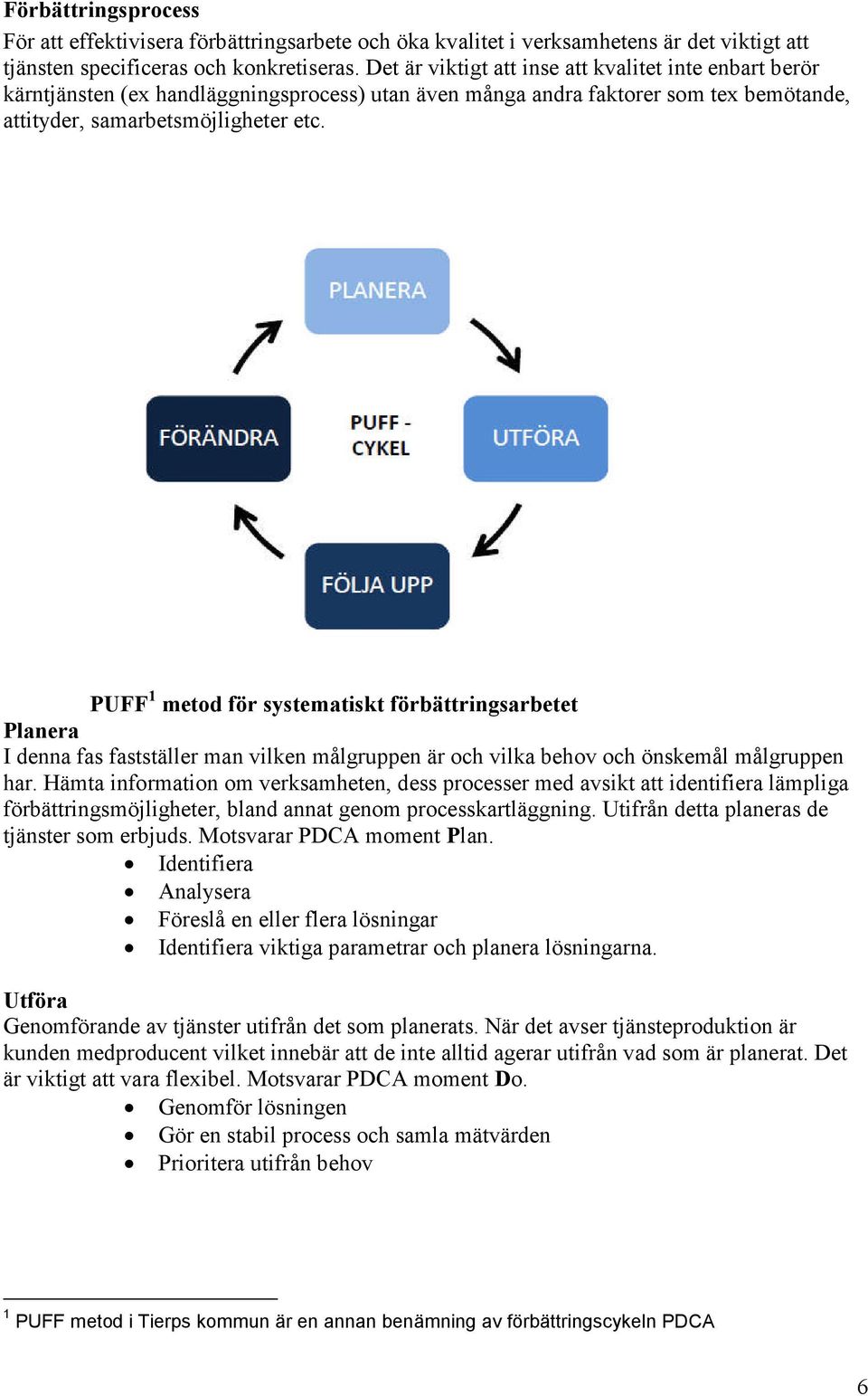 PUFF 1 metod för systematiskt förbättringsarbetet Planera I denna fas fastställer man vilken målgruppen är och vilka behov och önskemål målgruppen har.