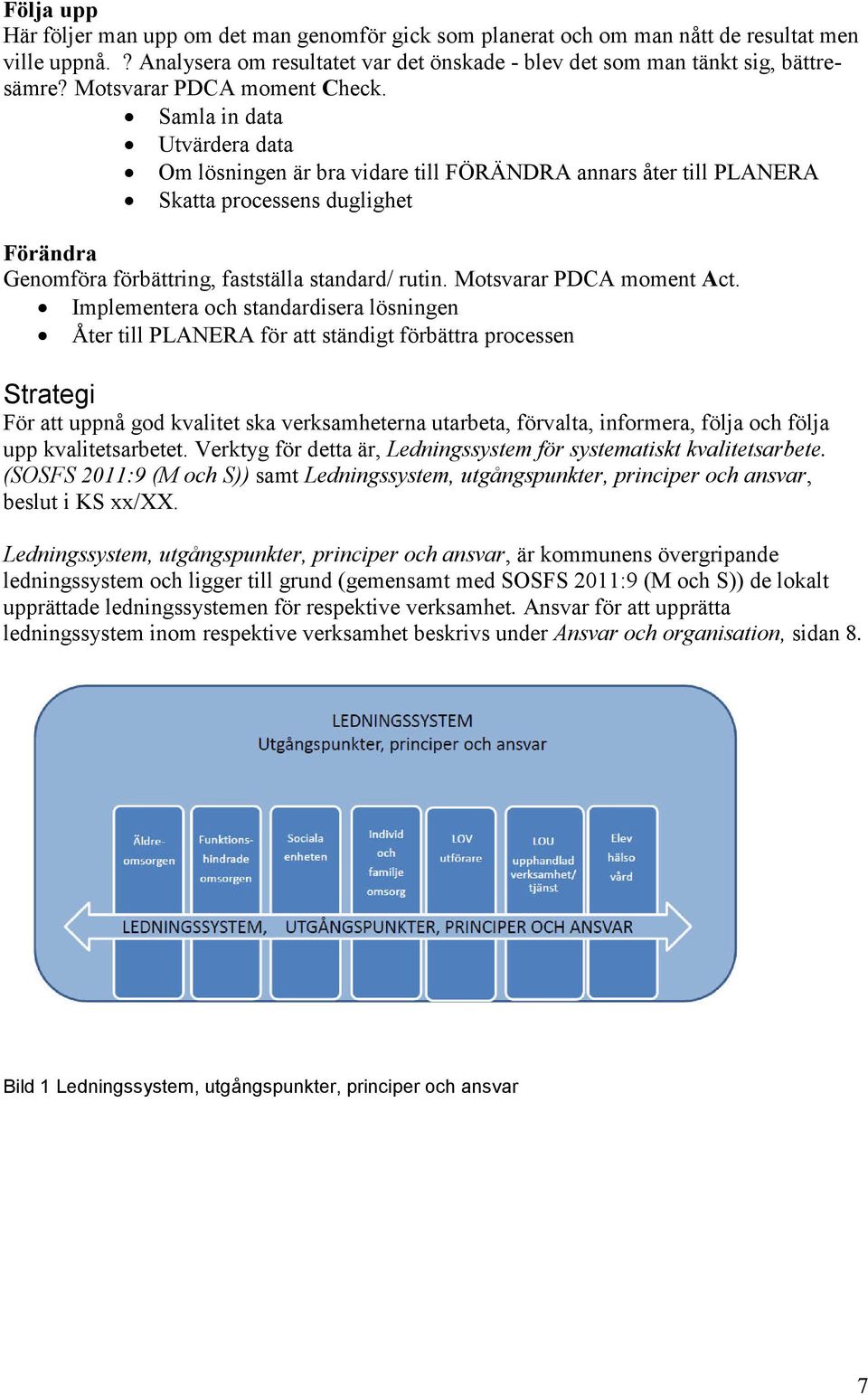 Samla in data Utvärdera data Om lösningen är bra vidare till FÖRÄNDRA annars åter till PLANERA Skatta processens duglighet Förändra Genomföra förbättring, fastställa standard/ rutin.