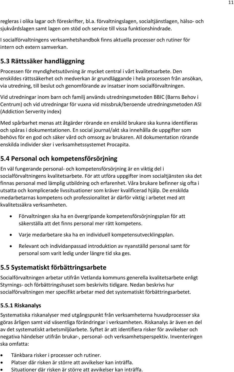 3 Rättssäker handläggning Processen för myndighetsutövning är mycket central i vårt kvalitetsarbete.