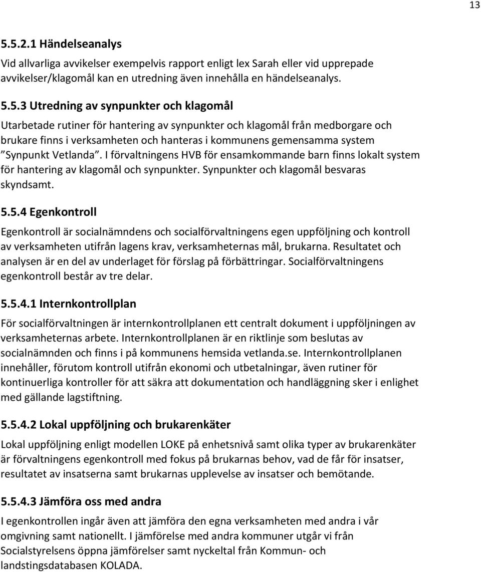 I förvaltningens HVB för ensamkommande barn finns lokalt system för hantering av klagomål och synpunkter. Synpunkter och klagomål besvaras skyndsamt. 5.