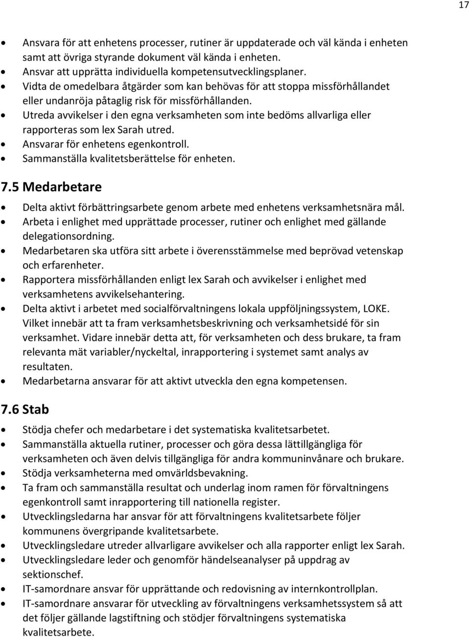 Utreda avvikelser i den egna verksamheten som inte bedöms allvarliga eller rapporteras som lex Sarah utred. Ansvarar för enhetens egenkontroll. Sammanställa kvalitetsberättelse för enheten. 7.