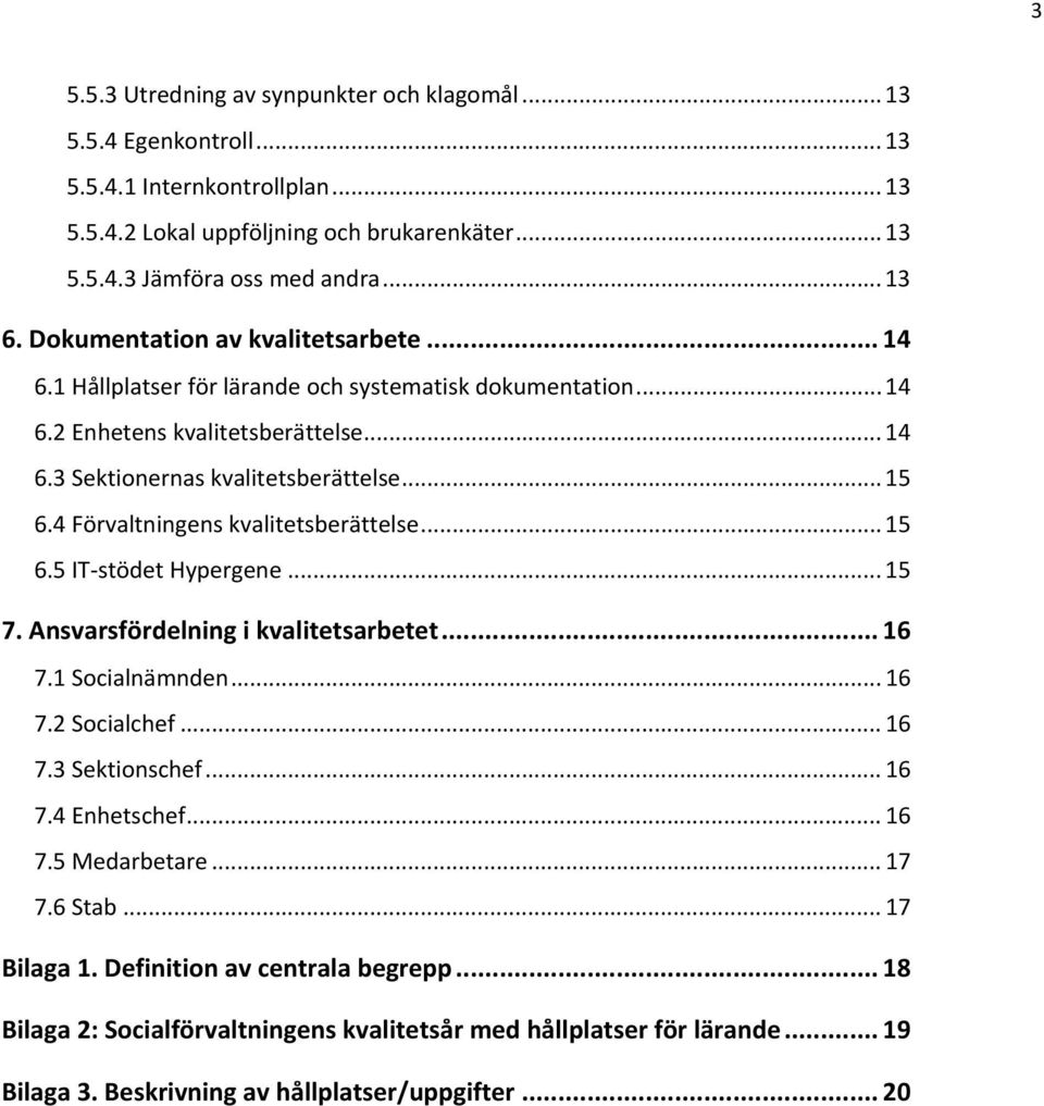 4 Förvaltningens kvalitetsberättelse... 15 6.5 IT stödet Hypergene... 15 7. Ansvarsfördelning i kvalitetsarbetet... 16 7.1 Socialnämnden... 16 7.2 Socialchef... 16 7.3 Sektionschef... 16 7.4 Enhetschef.