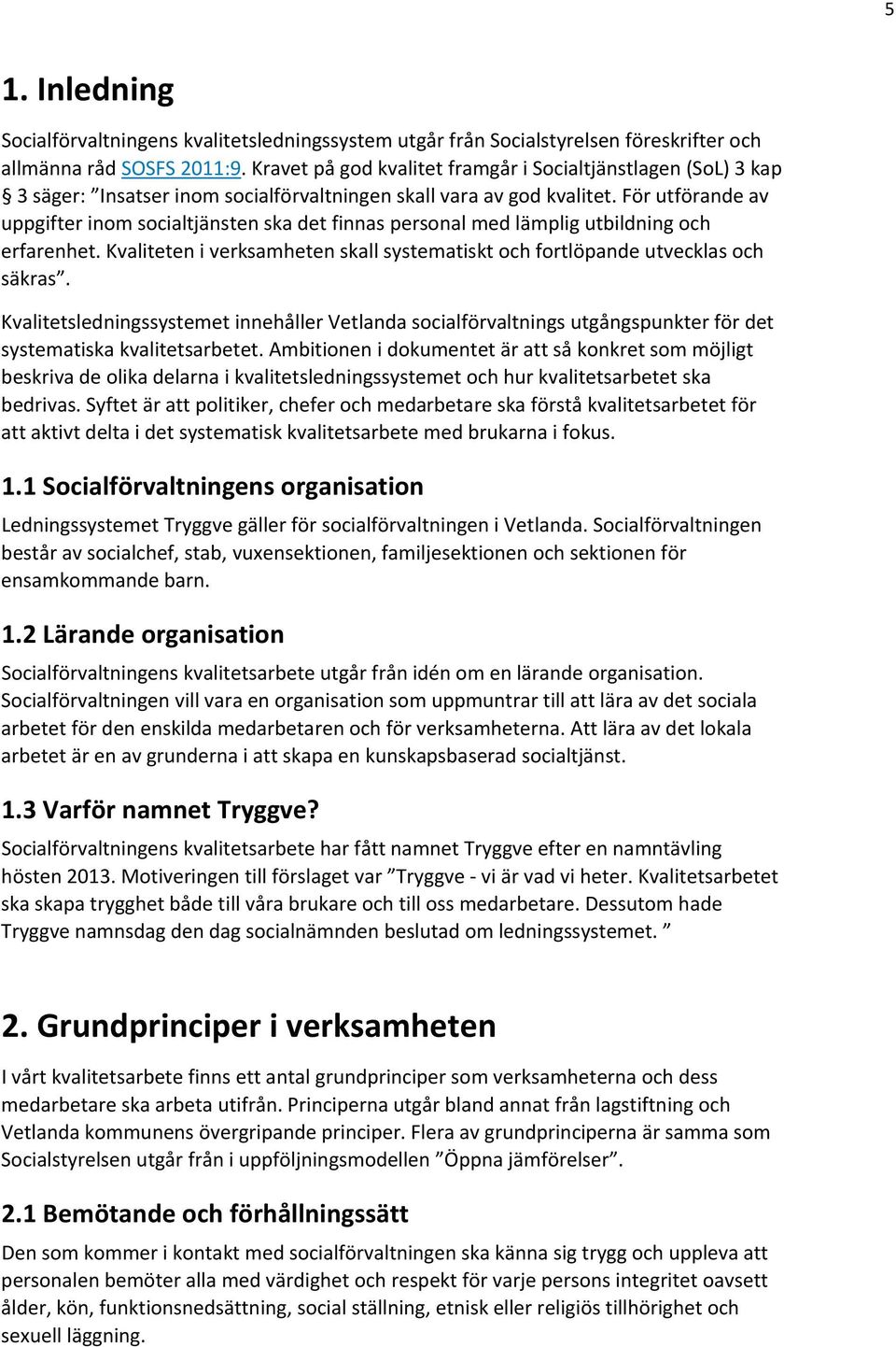 För utförande av uppgifter inom socialtjänsten ska det finnas personal med lämplig utbildning och erfarenhet. Kvaliteten i verksamheten skall systematiskt och fortlöpande utvecklas och säkras.