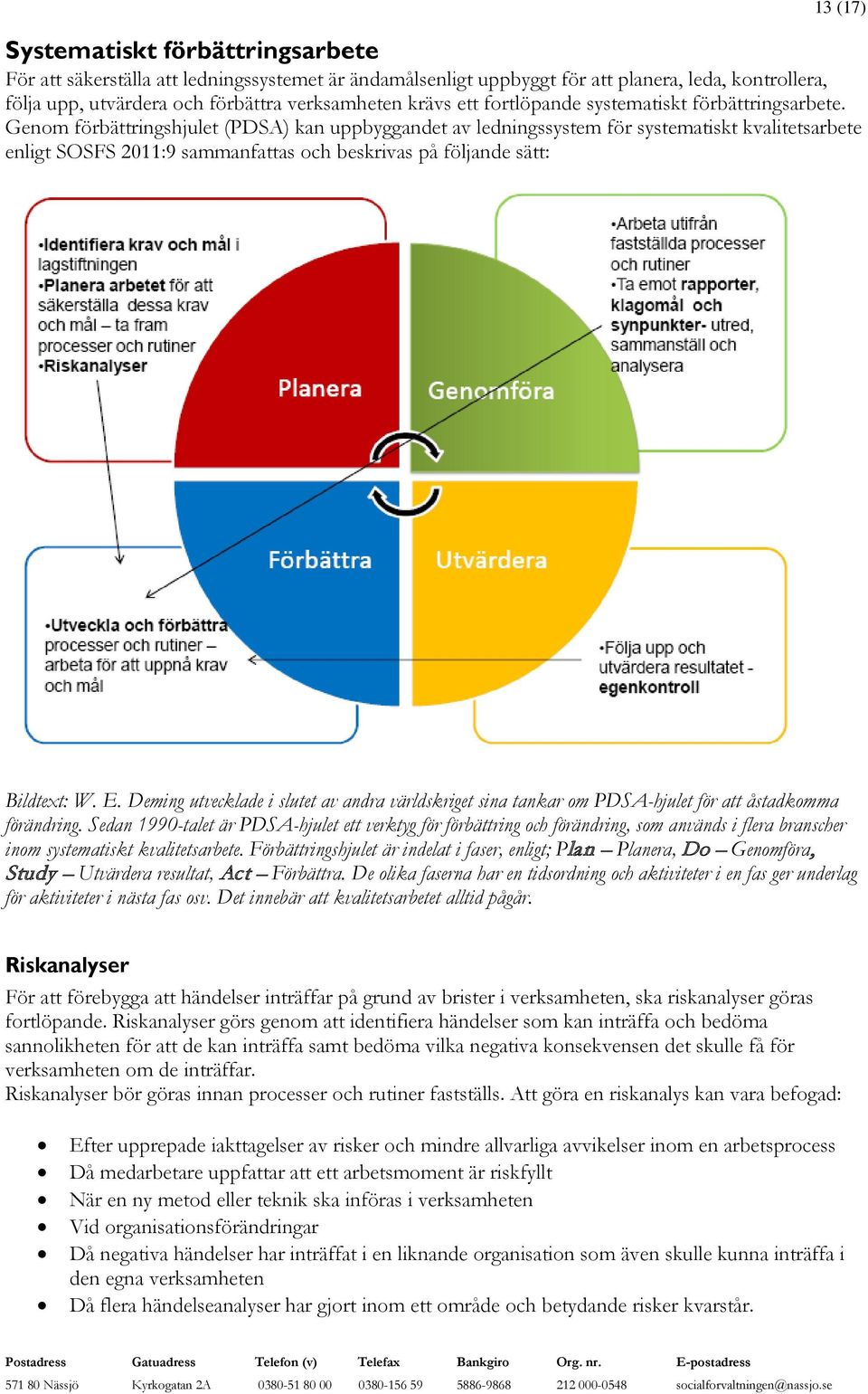 Genom förbättringshjulet (PDSA) kan uppbyggandet av ledningssystem för systematiskt kvalitetsarbete enligt SOSFS 2011:9 sammanfattas och beskrivas på följande sätt: Bildtext: W. E.