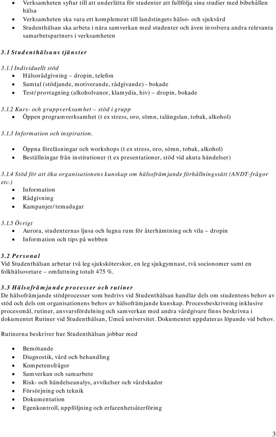 Studenthälsans tjänster 3.1.1 Individuellt stöd Hälsorådgivning dropin, telefon Samtal (stödjande, motiverande, rådgivande) - bokade Test/provtagning (alkoholvanor, klamydia, hiv) dropin, bokade 3.1.2 Kurs- och gruppverksamhet stöd i grupp Öppen programverksamhet (t ex stress, oro, sömn, talängslan, tobak, alkohol) 3.