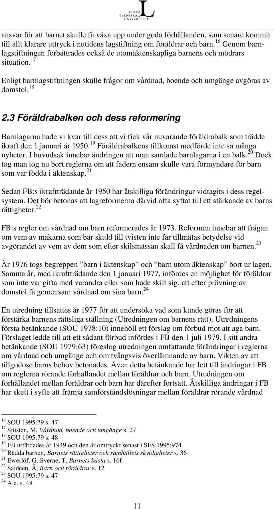 3 Föräldrabalken och dess reformering Barnlagarna hade vi kvar till dess att vi fick vår nuvarande föräldrabalk som trädde ikraft den 1 januari år 1950.