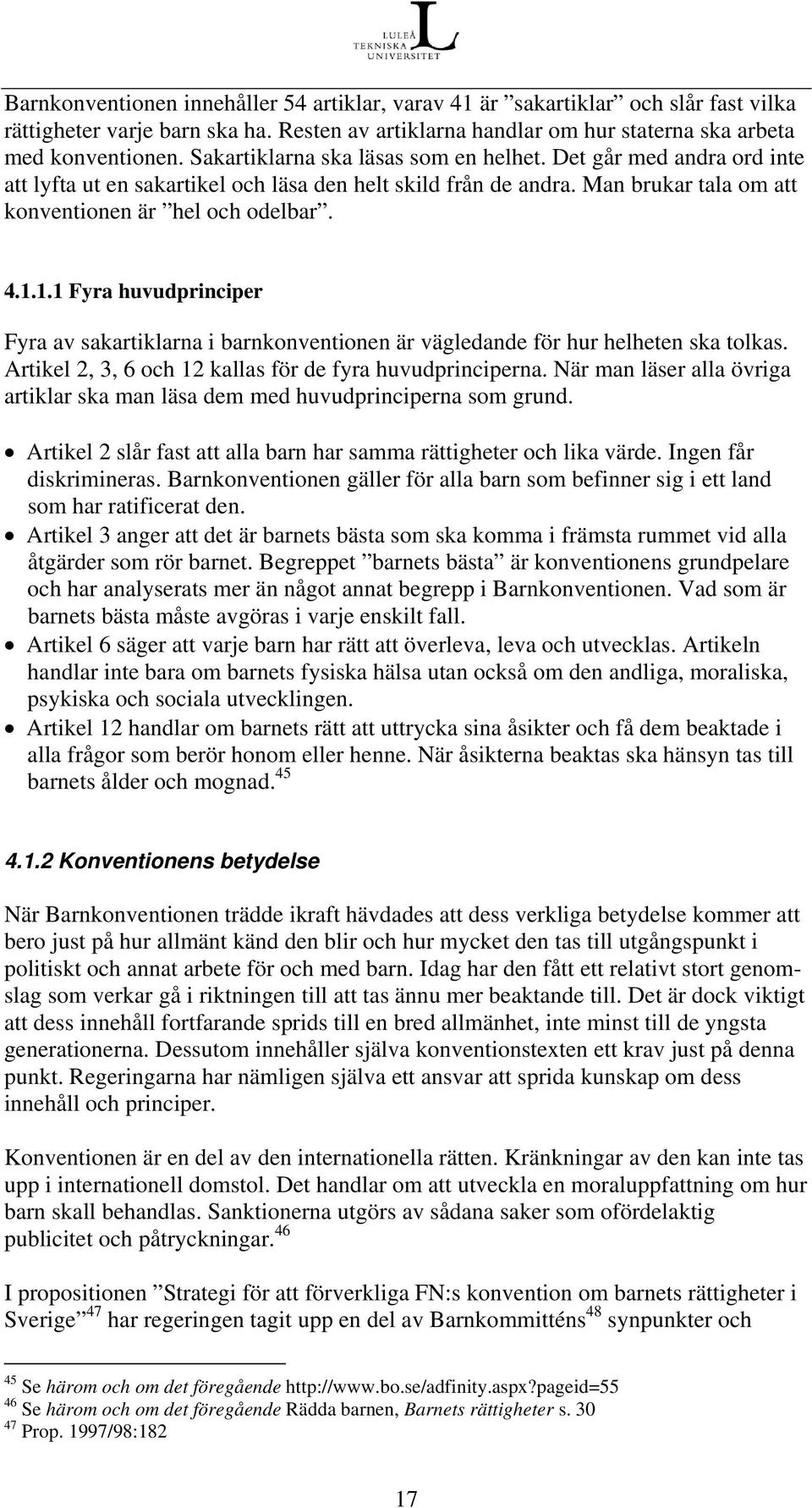 1.1 Fyra huvudprinciper Fyra av sakartiklarna i barnkonventionen är vägledande för hur helheten ska tolkas. Artikel 2, 3, 6 och 12 kallas för de fyra huvudprinciperna.