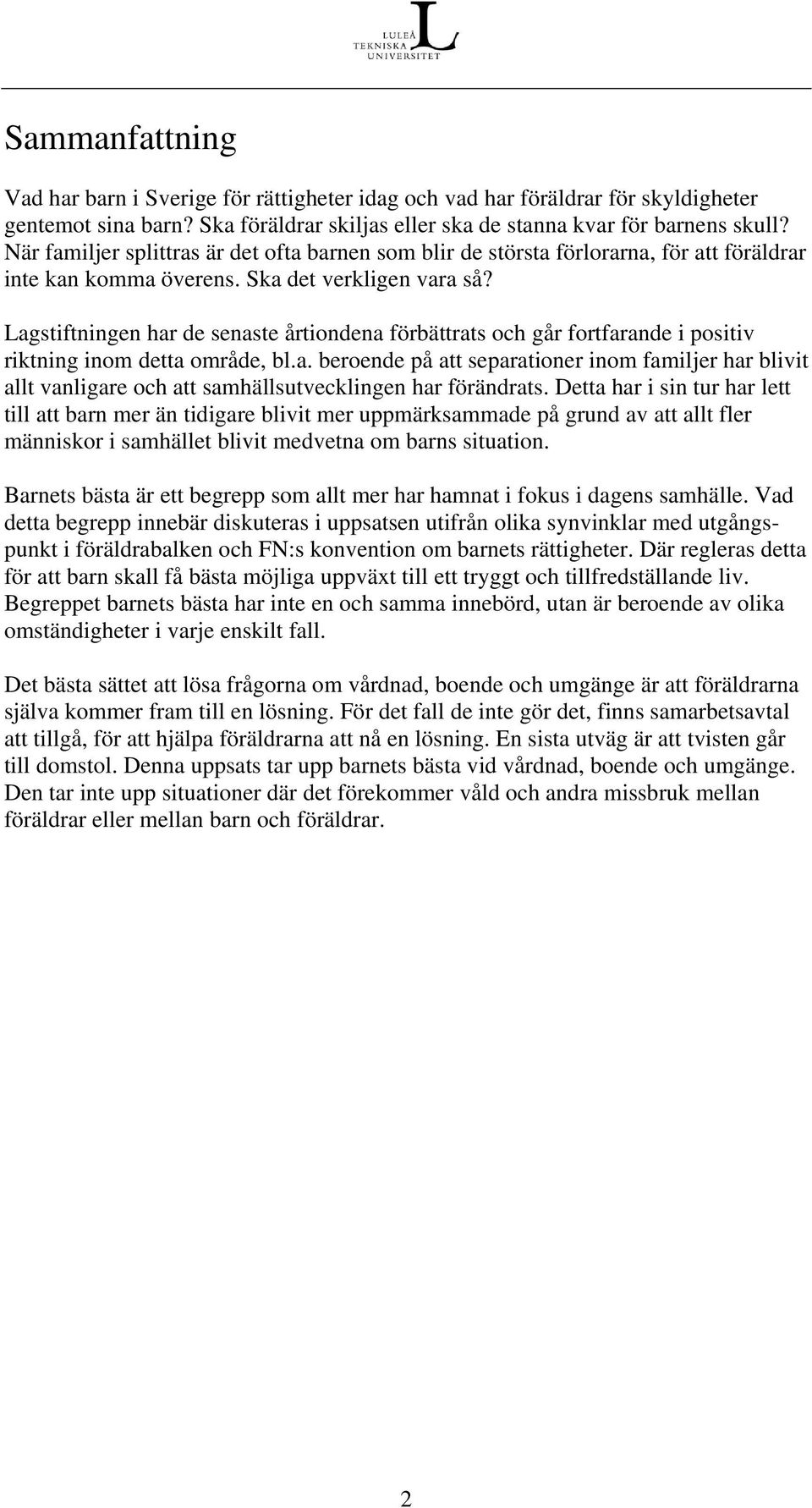 Lagstiftningen har de senaste årtiondena förbättrats och går fortfarande i positiv riktning inom detta område, bl.a. beroende på att separationer inom familjer har blivit allt vanligare och att samhällsutvecklingen har förändrats.