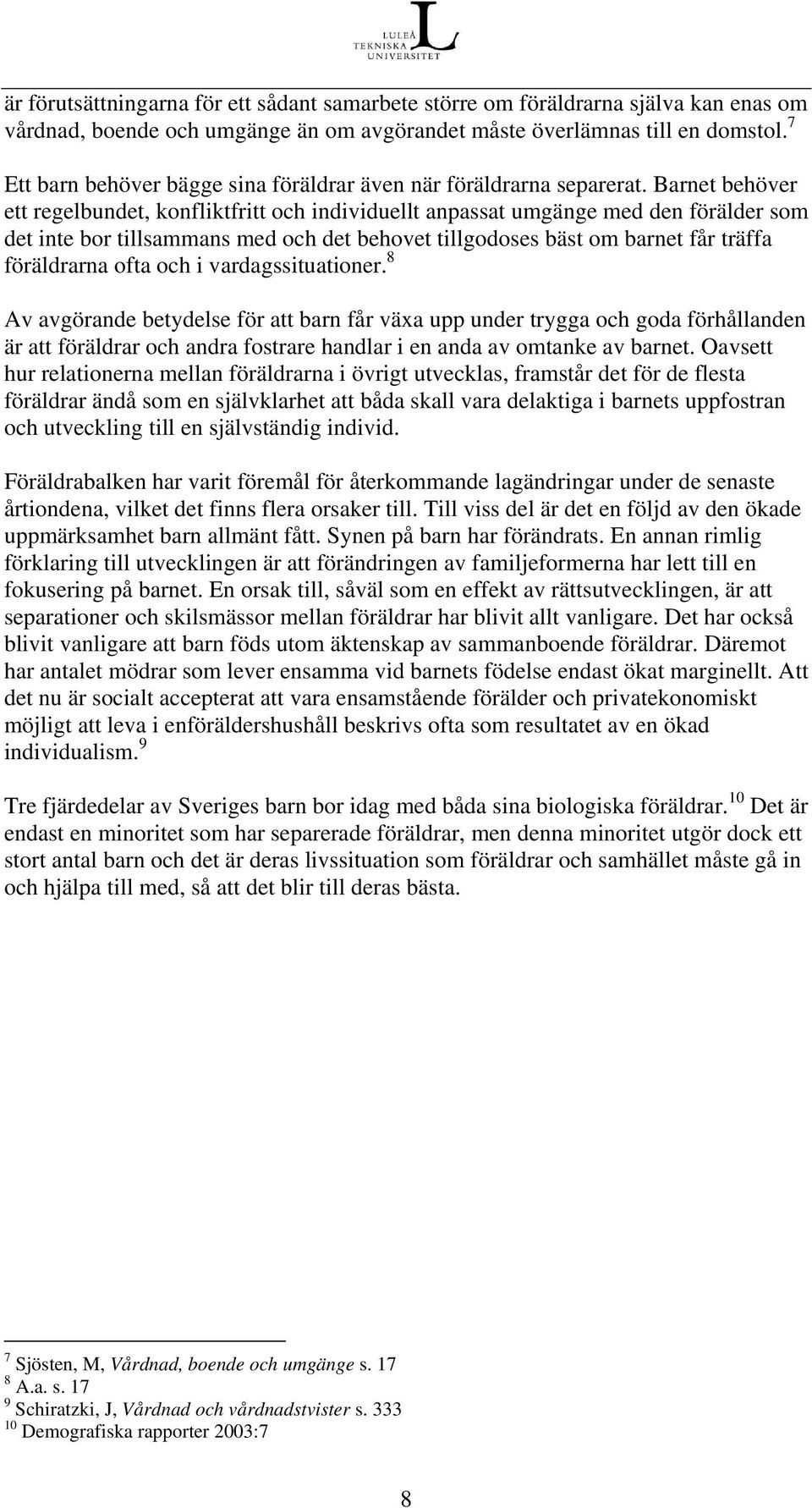 Barnet behöver ett regelbundet, konfliktfritt och individuellt anpassat umgänge med den förälder som det inte bor tillsammans med och det behovet tillgodoses bäst om barnet får träffa föräldrarna