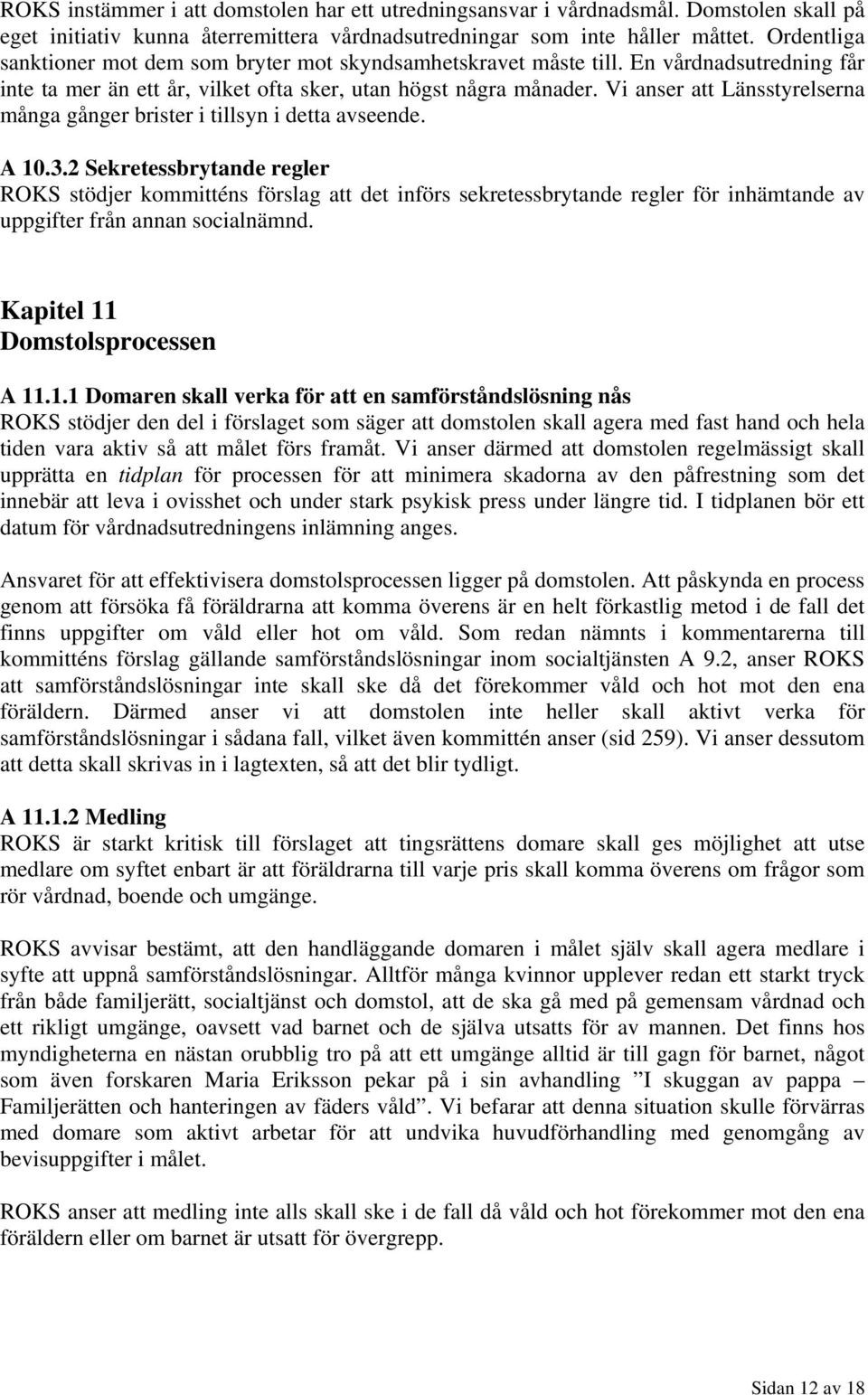 Vi anser att Länsstyrelserna många gånger brister i tillsyn i detta avseende. A 10.3.