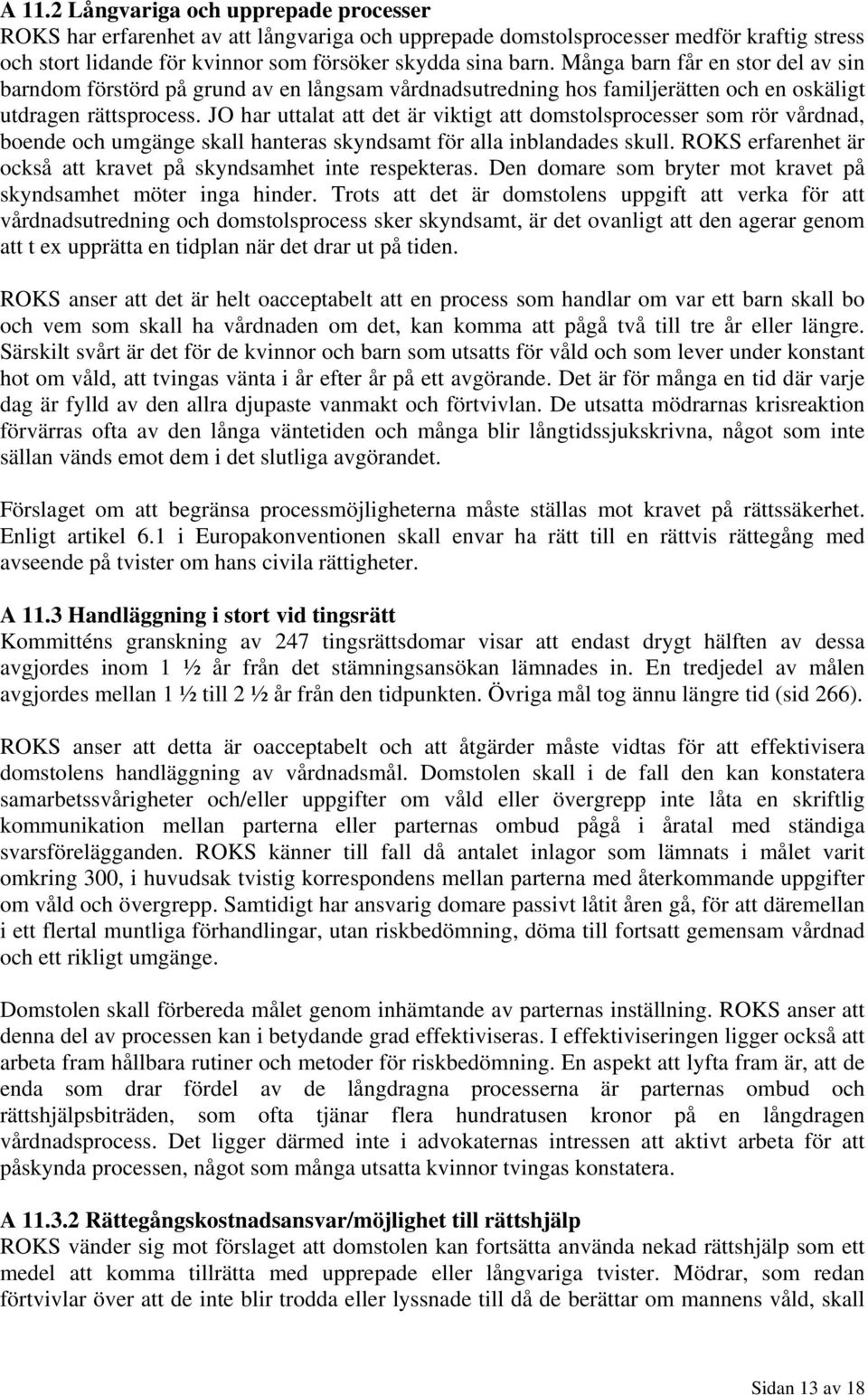 JO har uttalat att det är viktigt att domstolsprocesser som rör vårdnad, boende och umgänge skall hanteras skyndsamt för alla inblandades skull.