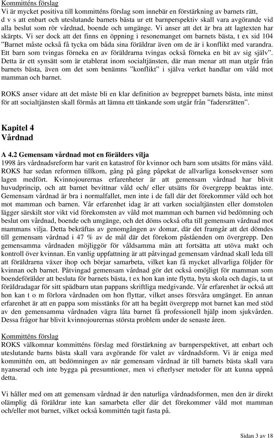 Vi ser dock att det finns en öppning i resonemanget om barnets bästa, t ex sid 104 Barnet måste också få tycka om båda sina föräldrar även om de är i konflikt med varandra.