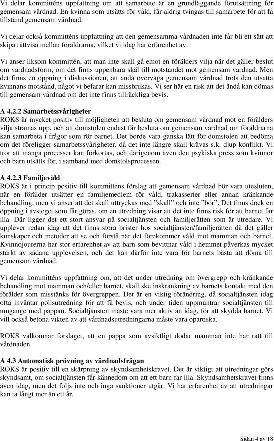 Vi delar också kommitténs uppfattning att den gemensamma vårdnaden inte får bli ett sätt att skipa rättvisa mellan föräldrarna, vilket vi idag har erfarenhet av.