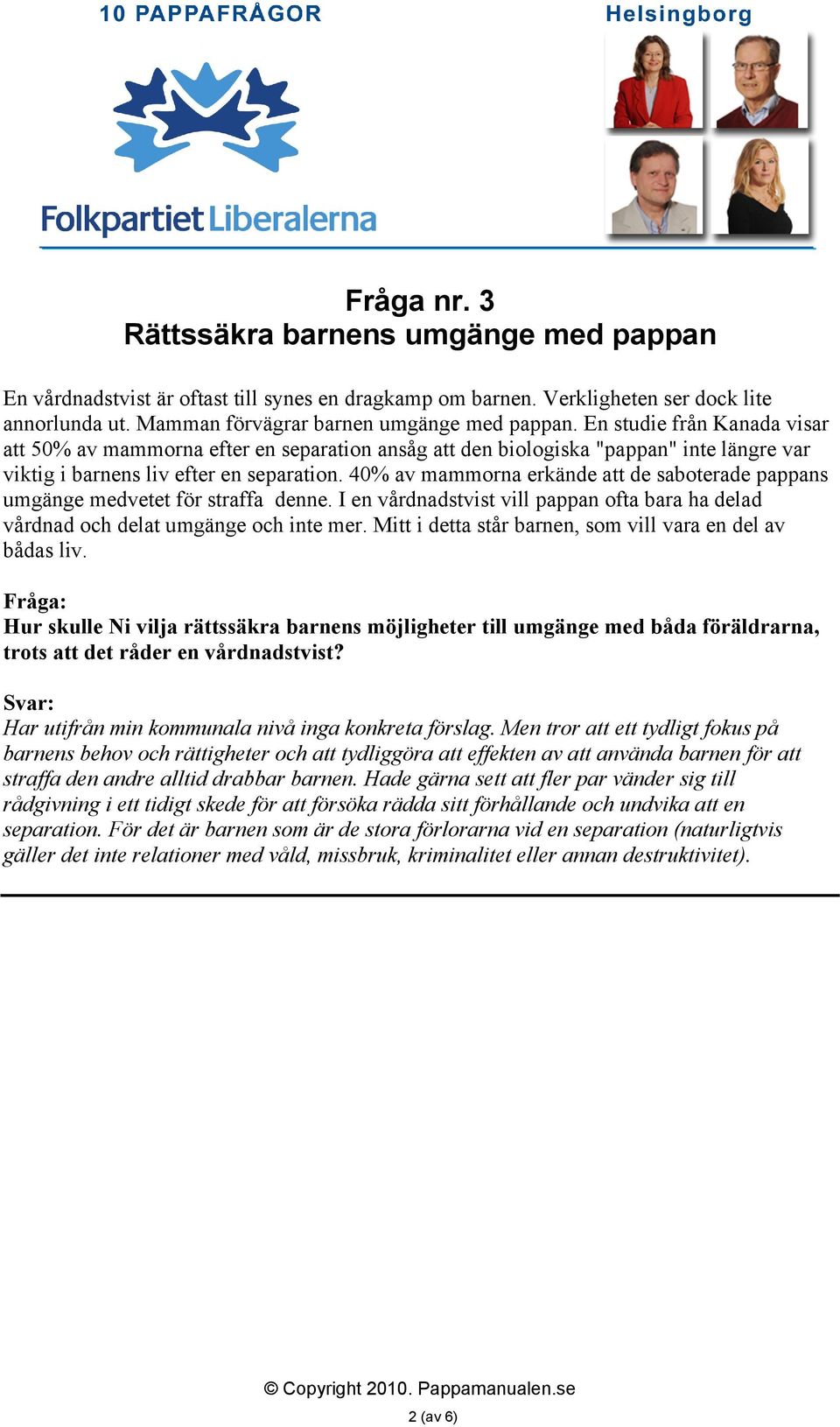 40% av mammorna erkände att de saboterade pappans umgänge medvetet för straffa denne. I en vårdnadstvist vill pappan ofta bara ha delad vårdnad och delat umgänge och inte mer.