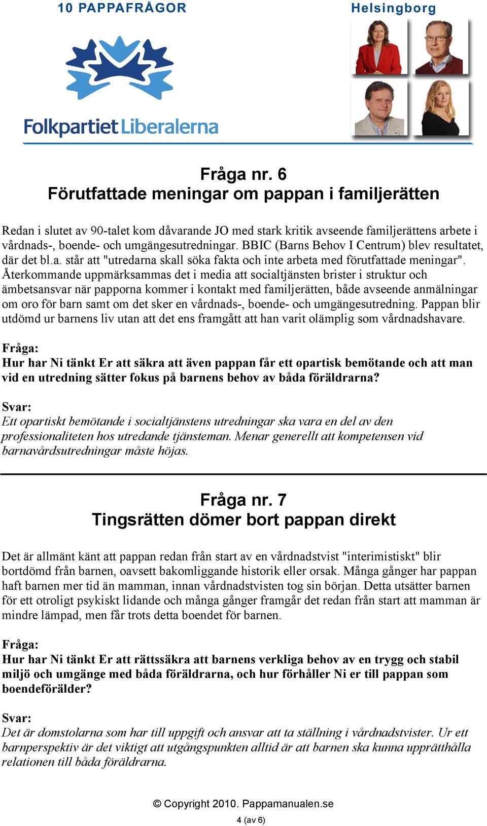 Återkommande uppmärksammas det i media att socialtjänsten brister i struktur och ämbetsansvar när papporna kommer i kontakt med familjerätten, både avseende anmälningar om oro för barn samt om det