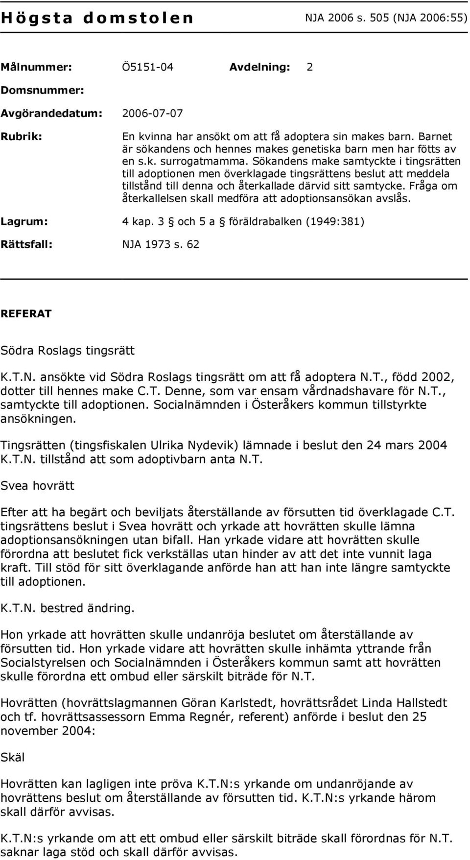 Sökandens make samtyckte i tingsrätten till adoptionen men överklagade tingsrättens beslut att meddela tillstånd till denna och återkallade därvid sitt samtycke.