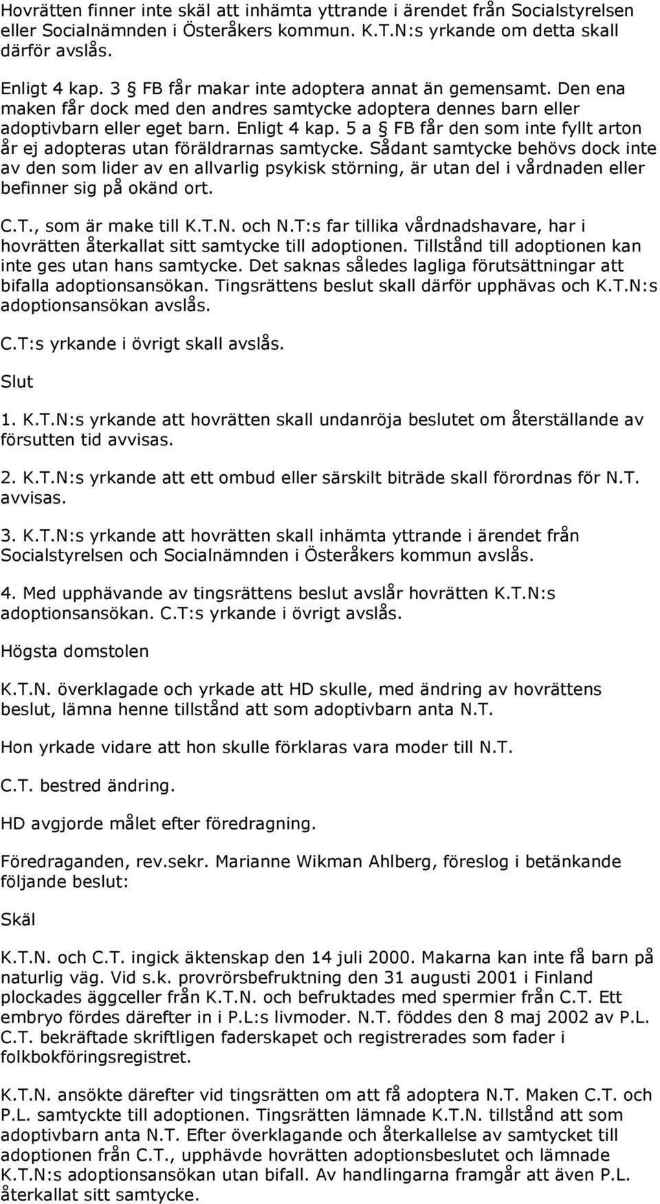 5 a FB får den som inte fyllt arton år ej adopteras utan föräldrarnas samtycke.