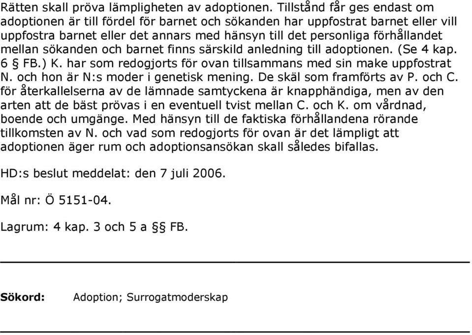 sökanden och barnet finns särskild anledning till adoptionen. (Se 4 kap. 6 FB.) K. har som redogjorts för ovan tillsammans med sin make uppfostrat N. och hon är N:s moder i genetisk mening.