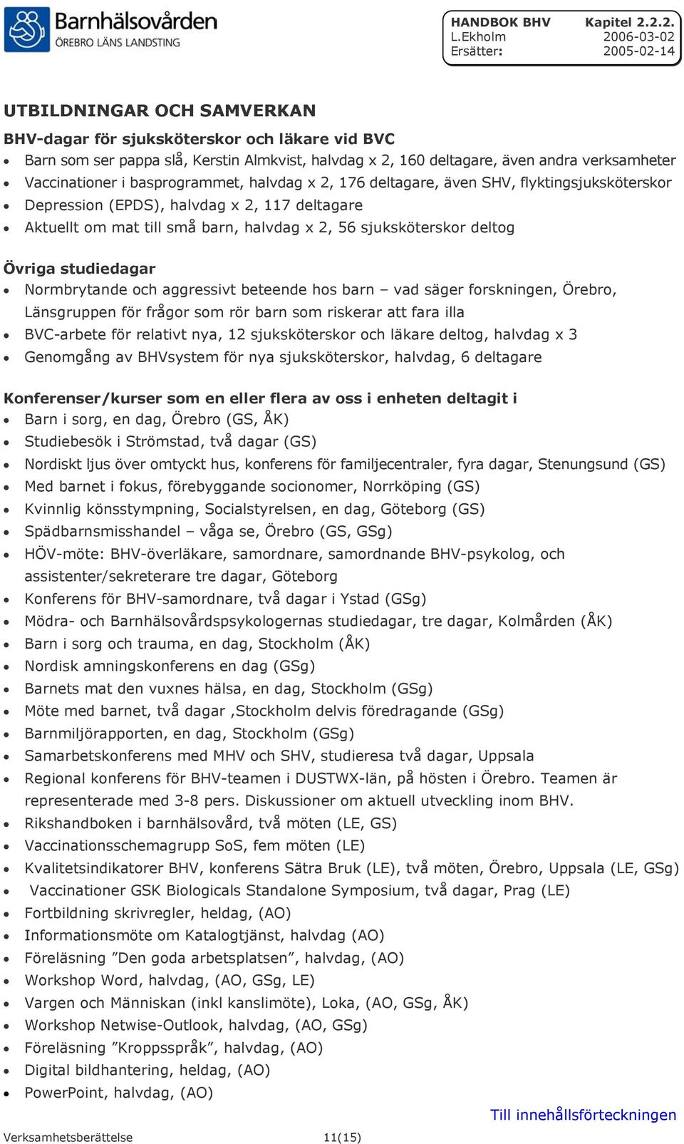 Normbrytande och aggressivt beteende hos barn vad säger forskningen, Örebro, Länsgruppen för frågor som rör barn som riskerar att fara illa BVC-arbete för relativt nya, 12 sjuksköterskor och läkare