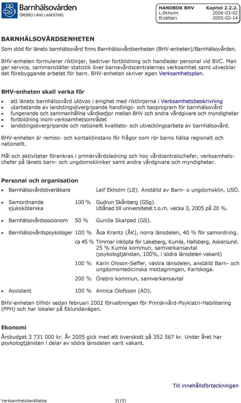 Man ger service, sammanställer statistik över barnavårdscentralernas verksamhet samt utvecklar det förebyggande arbetet för barn. BHV-enheten skriver egen Verksamhetsplan.