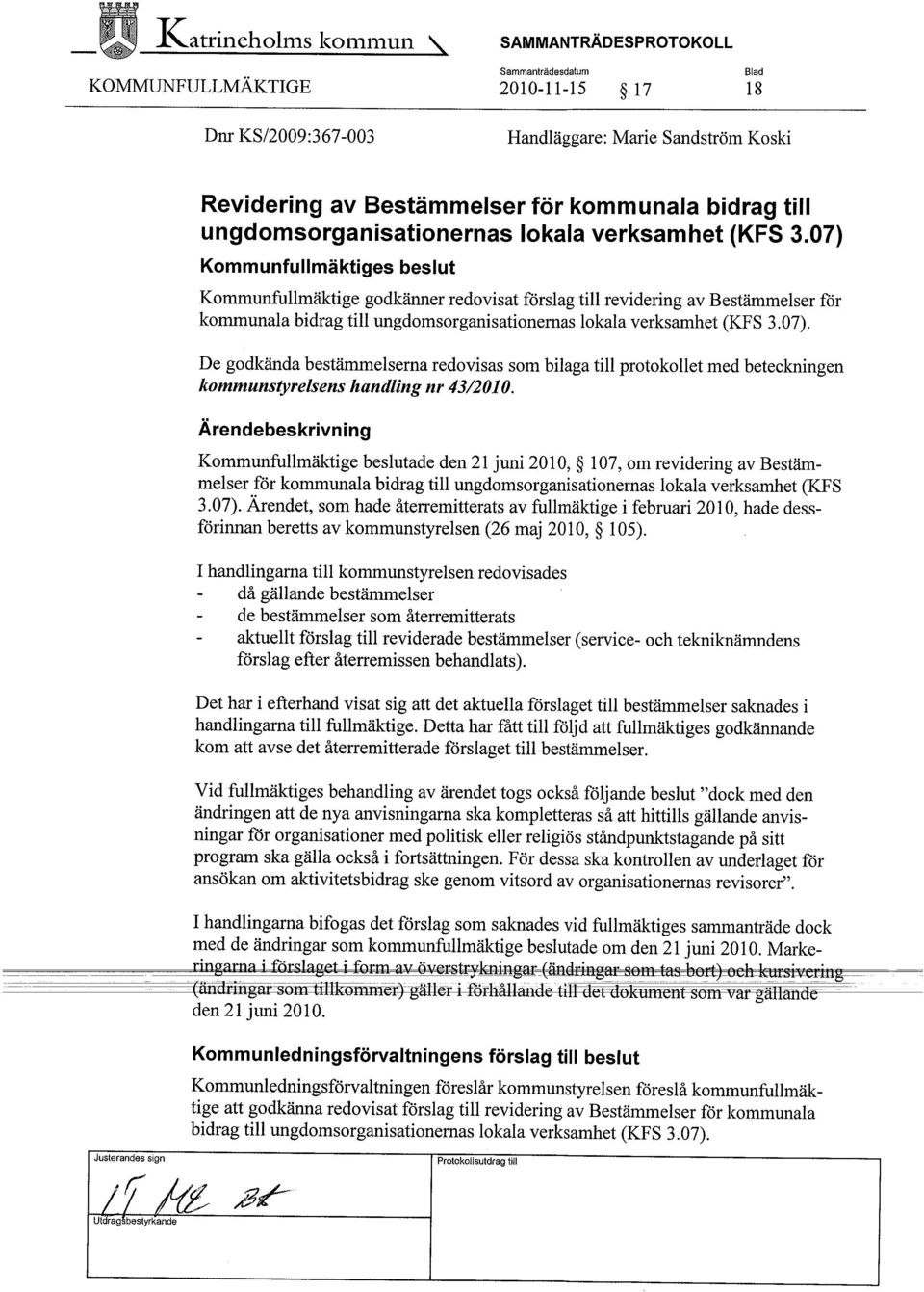 Ärendebeskrivning Kommunfullmäktige beslutade den 21 juni 2010, 107, om revidering av Bestämmelser för kommunala bidrag til ungdomsorganisationernas lokala verksamhet (KFS 3.07).