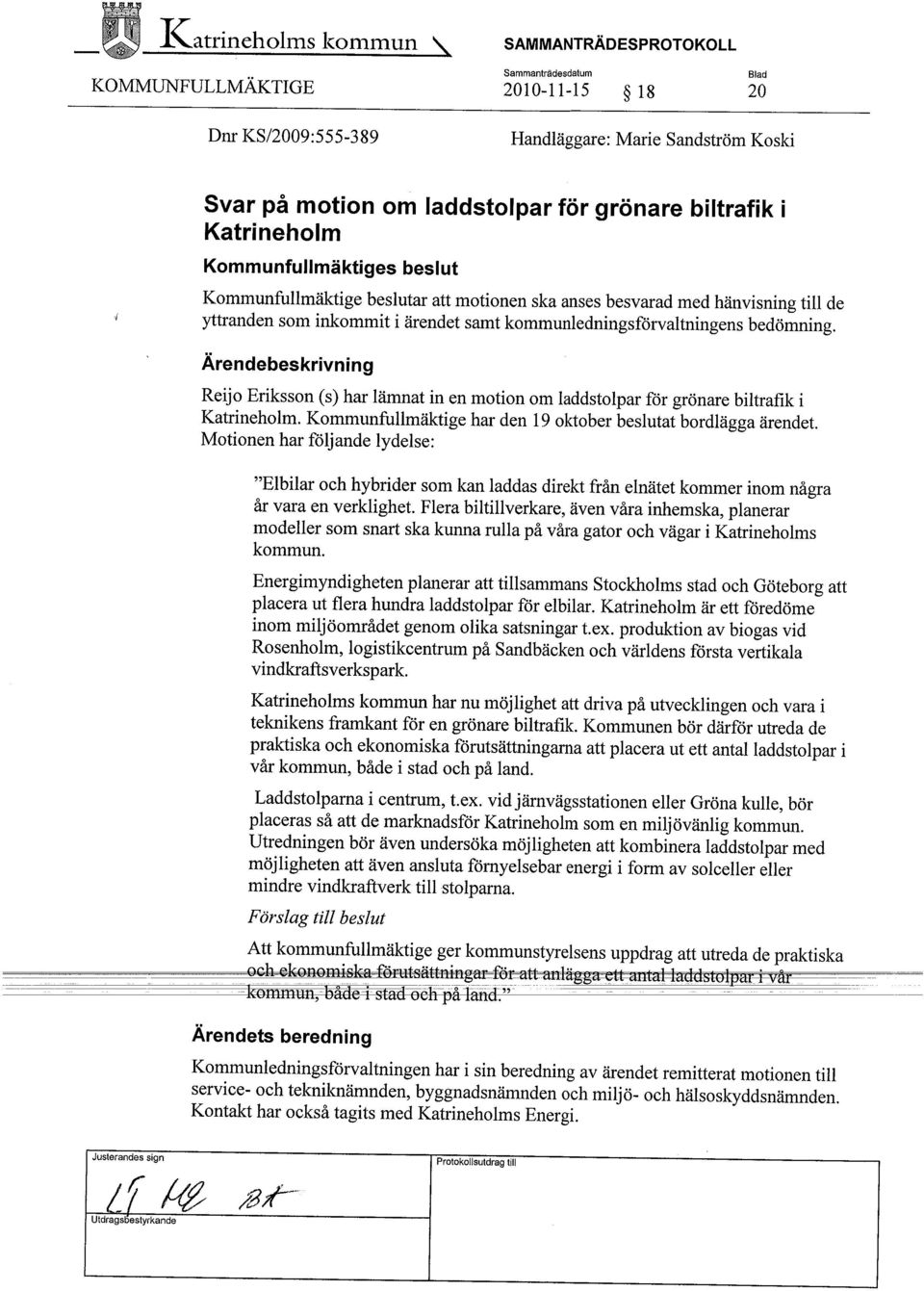 Ärendebeskrivning Reijo Eriksson (s) har lämnat in en motion om laddstolpar för grönare biltrafik i Katrineholm. Kommunfullmäktige har den 19 oktober beslutat bordlägga ärendet.