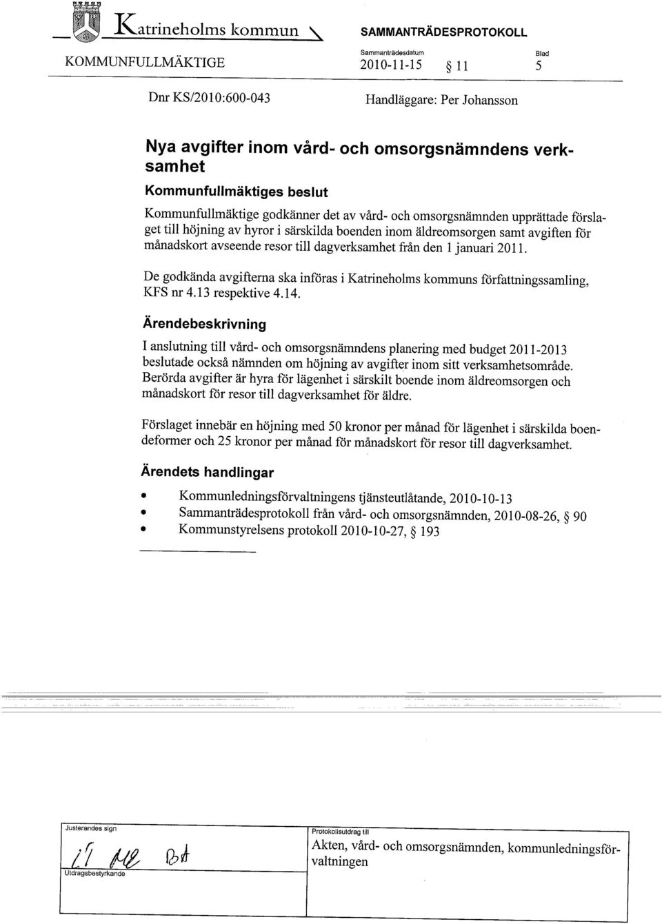 dagverksamhet från den 1 januari 2011. De godkända avgifterna ska införas i Katrineholms kommuns författningssamling, KFS nr 4.13 respektive 4.14.