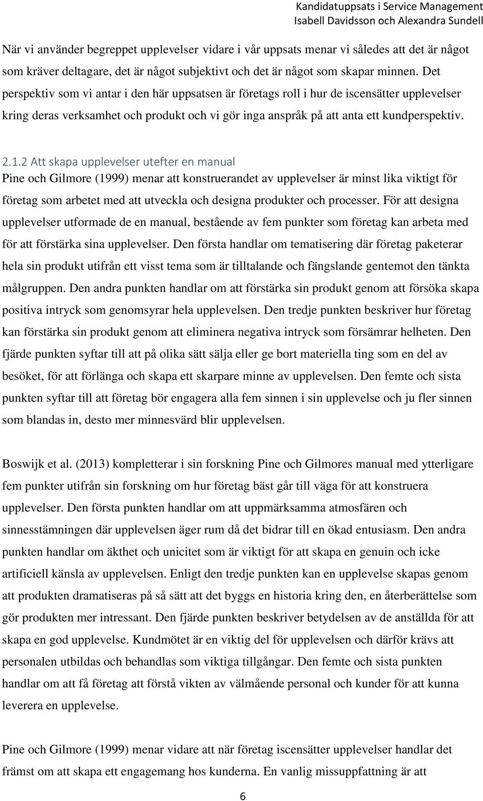 2 Att skapa upplevelser utefter en manual Pine och Gilmore (1999) menar att konstruerandet av upplevelser är minst lika viktigt för företag som arbetet med att utveckla och designa produkter och