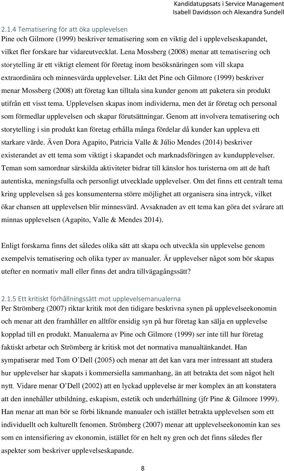 Likt det Pine och Gilmore (1999) beskriver menar Mossberg (2008) att företag kan tilltala sina kunder genom att paketera sin produkt utifrån ett visst tema.