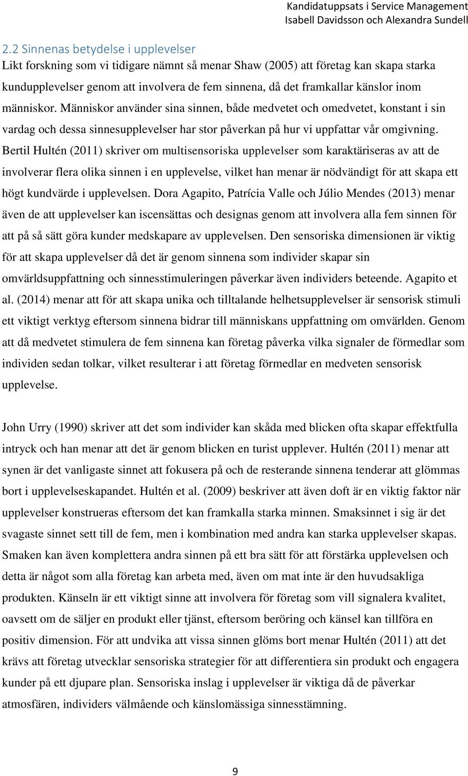 Bertil Hultén (2011) skriver om multisensoriska upplevelser som karaktäriseras av att de involverar flera olika sinnen i en upplevelse, vilket han menar är nödvändigt för att skapa ett högt kundvärde