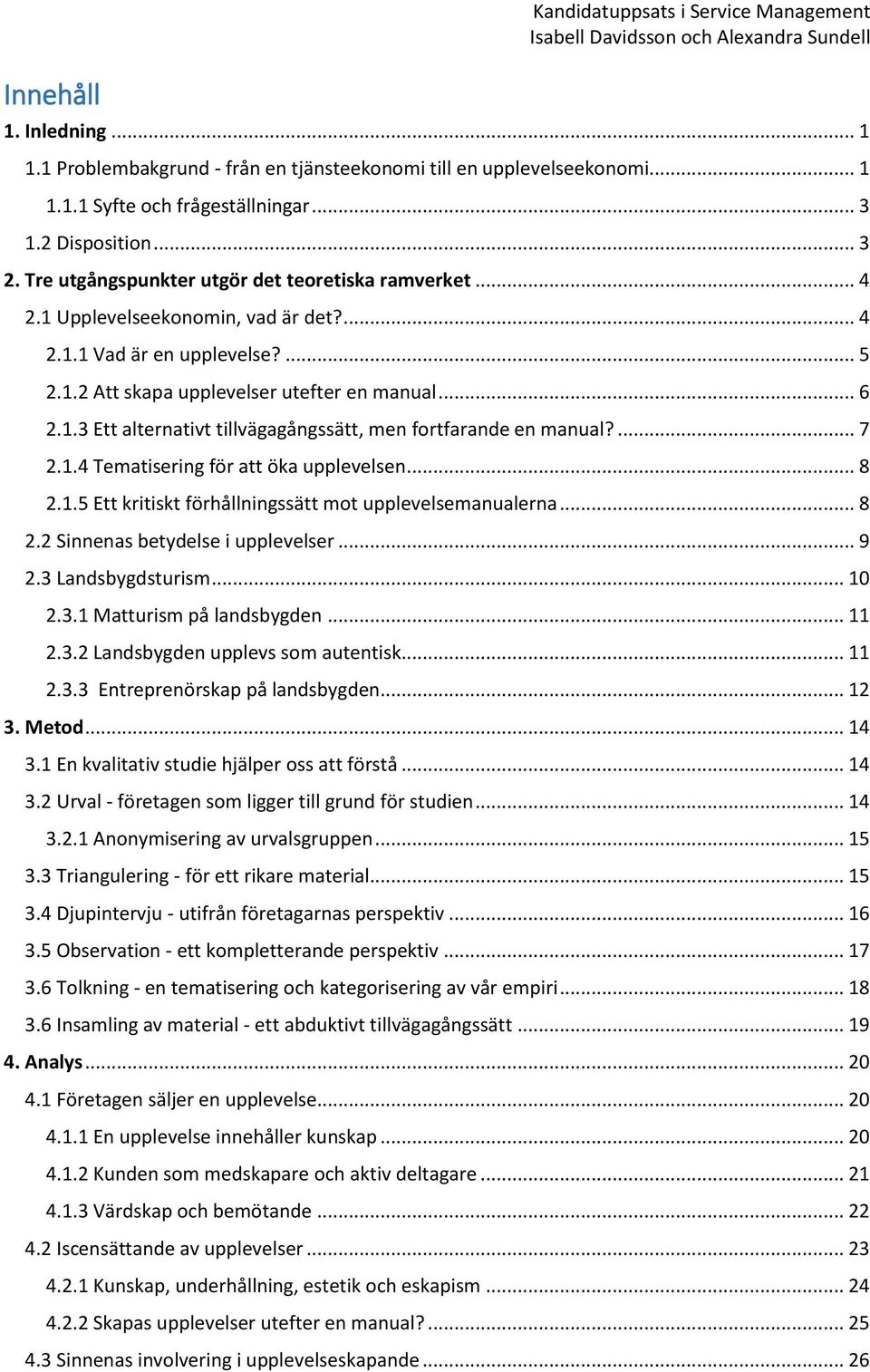 ... 7 2.1.4 Tematisering för att öka upplevelsen... 8 2.1.5 Ett kritiskt förhållningssätt mot upplevelsemanualerna... 8 2.2 Sinnenas betydelse i upplevelser... 9 2.3 Landsbygdsturism... 10 2.3.1 Matturism på landsbygden.