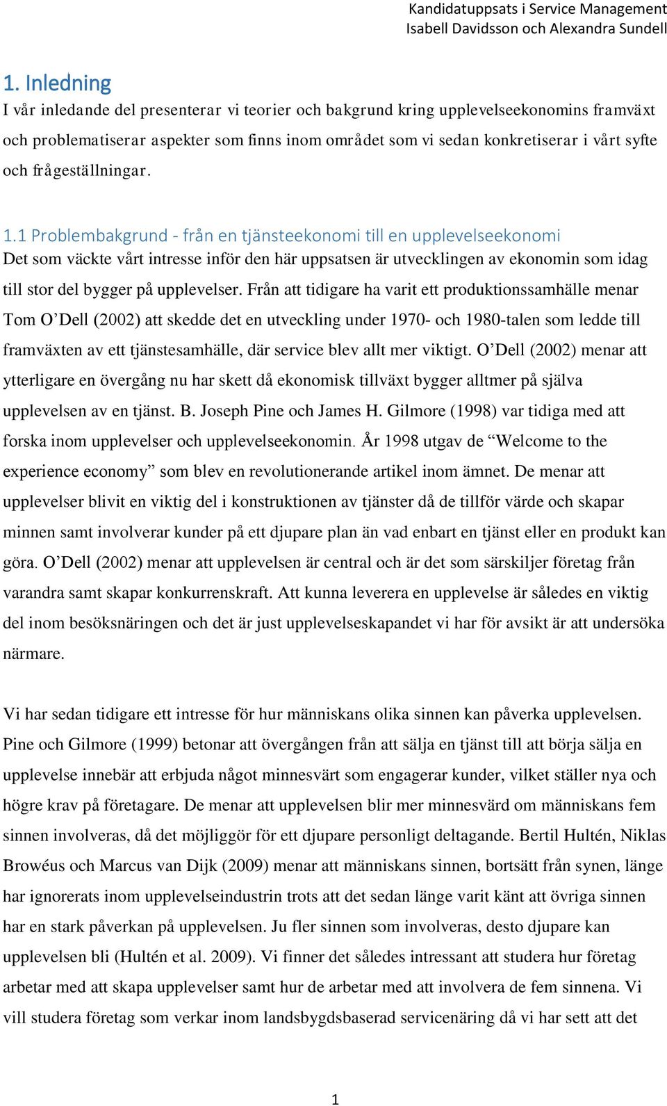 1 Problembakgrund - från en tjänsteekonomi till en upplevelseekonomi Det som väckte vårt intresse inför den här uppsatsen är utvecklingen av ekonomin som idag till stor del bygger på upplevelser.