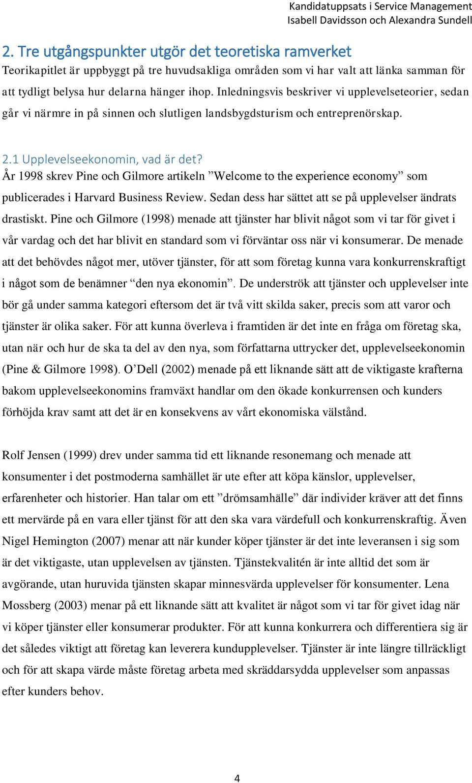 År 1998 skrev Pine och Gilmore artikeln Welcome to the experience economy som publicerades i Harvard Business Review. Sedan dess har sättet att se på upplevelser ändrats drastiskt.