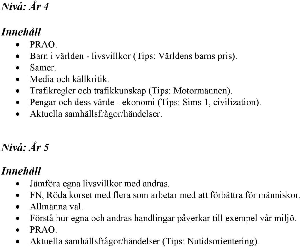 Aktuella samhällsfrågor/händelser. Nivå: År 5 Jämföra egna livsvillkor med andras.