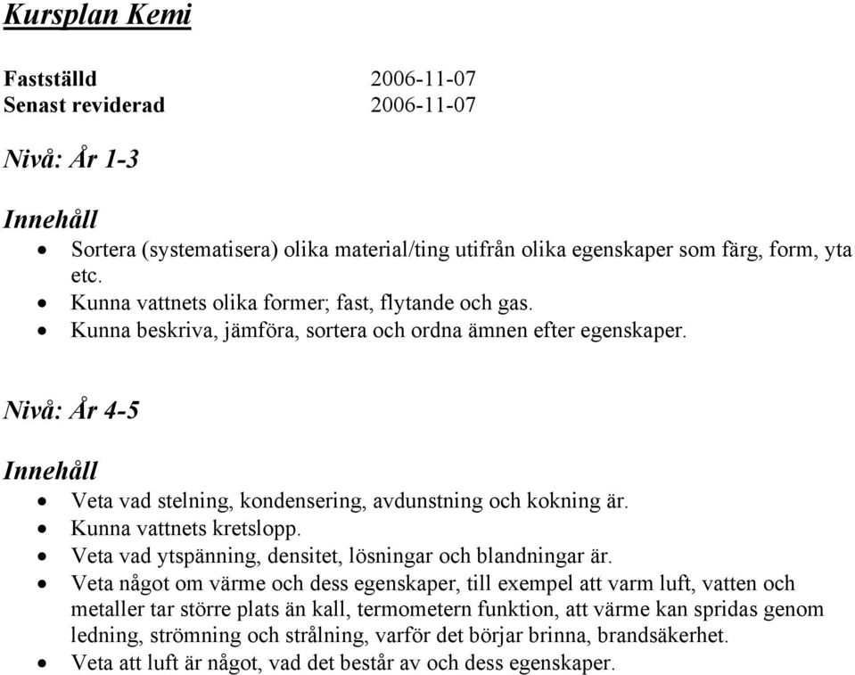 Nivå: År 4-5 Veta vad stelning, kondensering, avdunstning och kokning är. Kunna vattnets kretslopp. Veta vad ytspänning, densitet, lösningar och blandningar är.