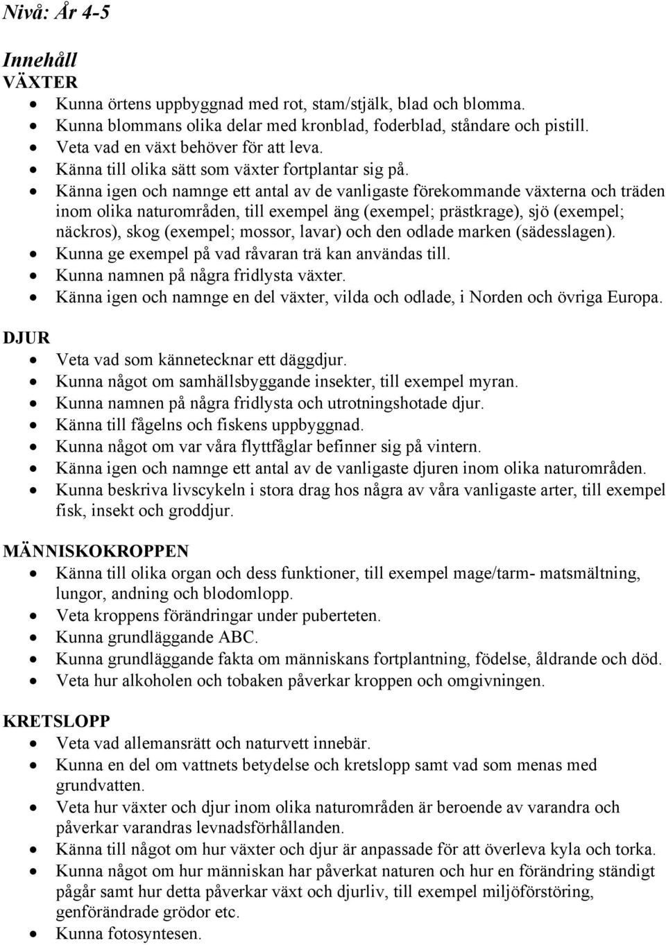 Känna igen och namnge ett antal av de vanligaste förekommande växterna och träden inom olika naturområden, till exempel äng (exempel; prästkrage), sjö (exempel; näckros), skog (exempel; mossor,