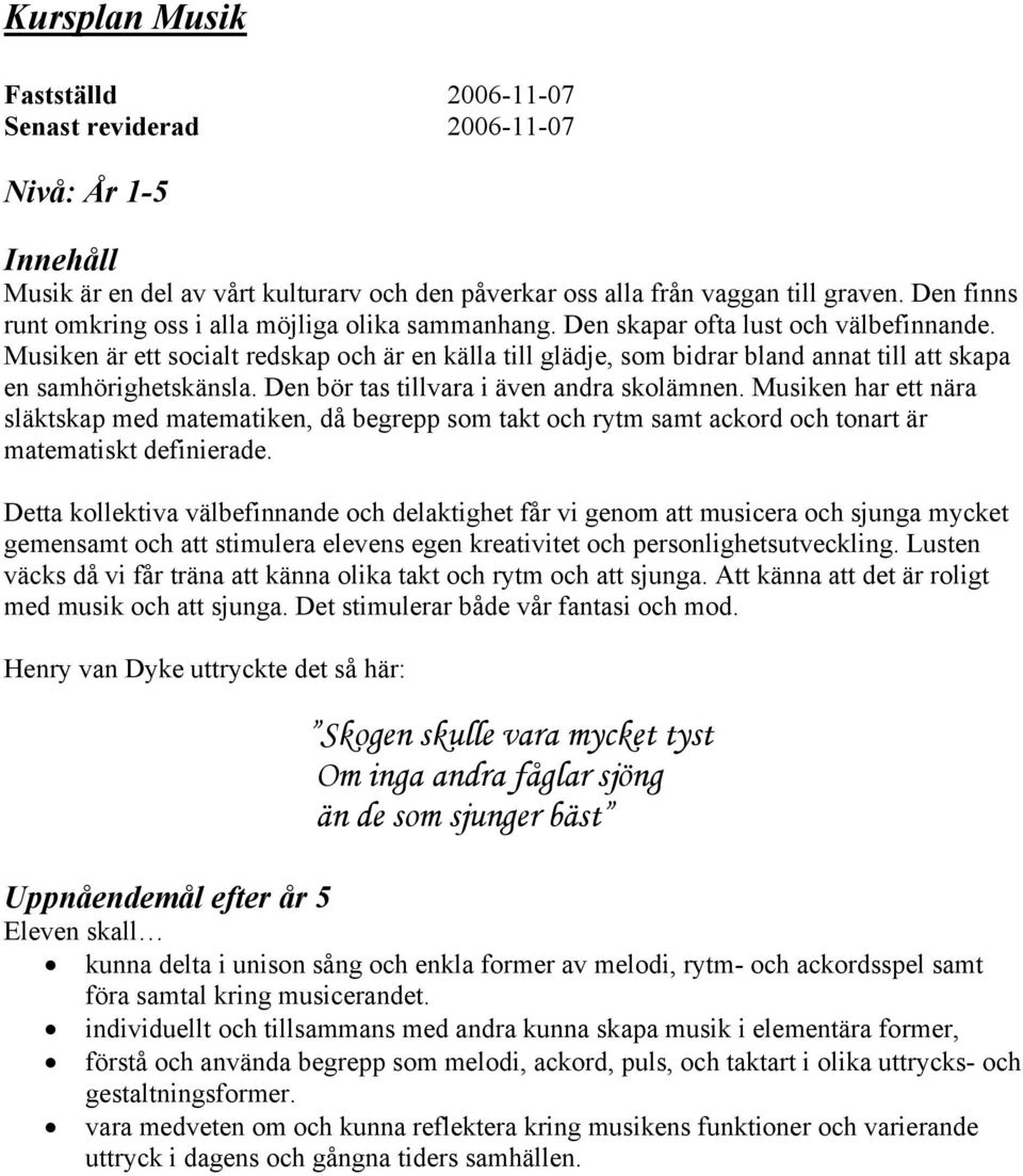 Musiken är ett socialt redskap och är en källa till glädje, som bidrar bland annat till att skapa en samhörighetskänsla. Den bör tas tillvara i även andra skolämnen.