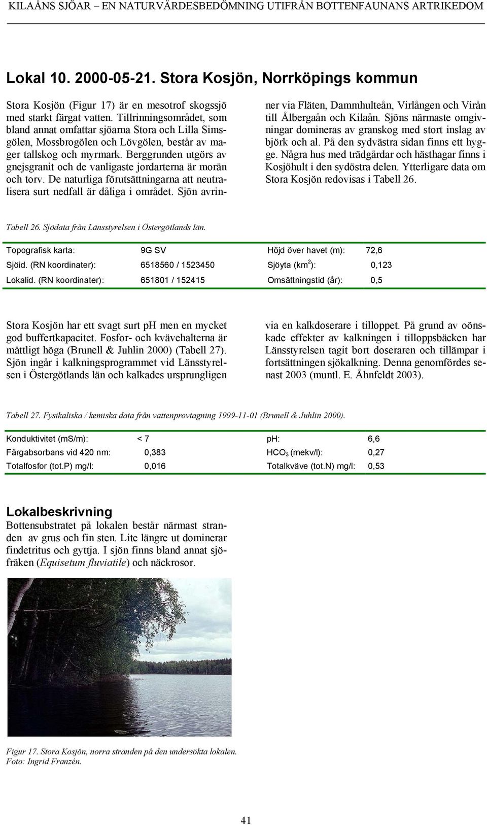 Berggrunden utgörs av gnejsgranit och de vanligaste jordarterna är morän och torv. De naturliga förutsättningarna att neutralisera surt nedfall är dåliga i området.