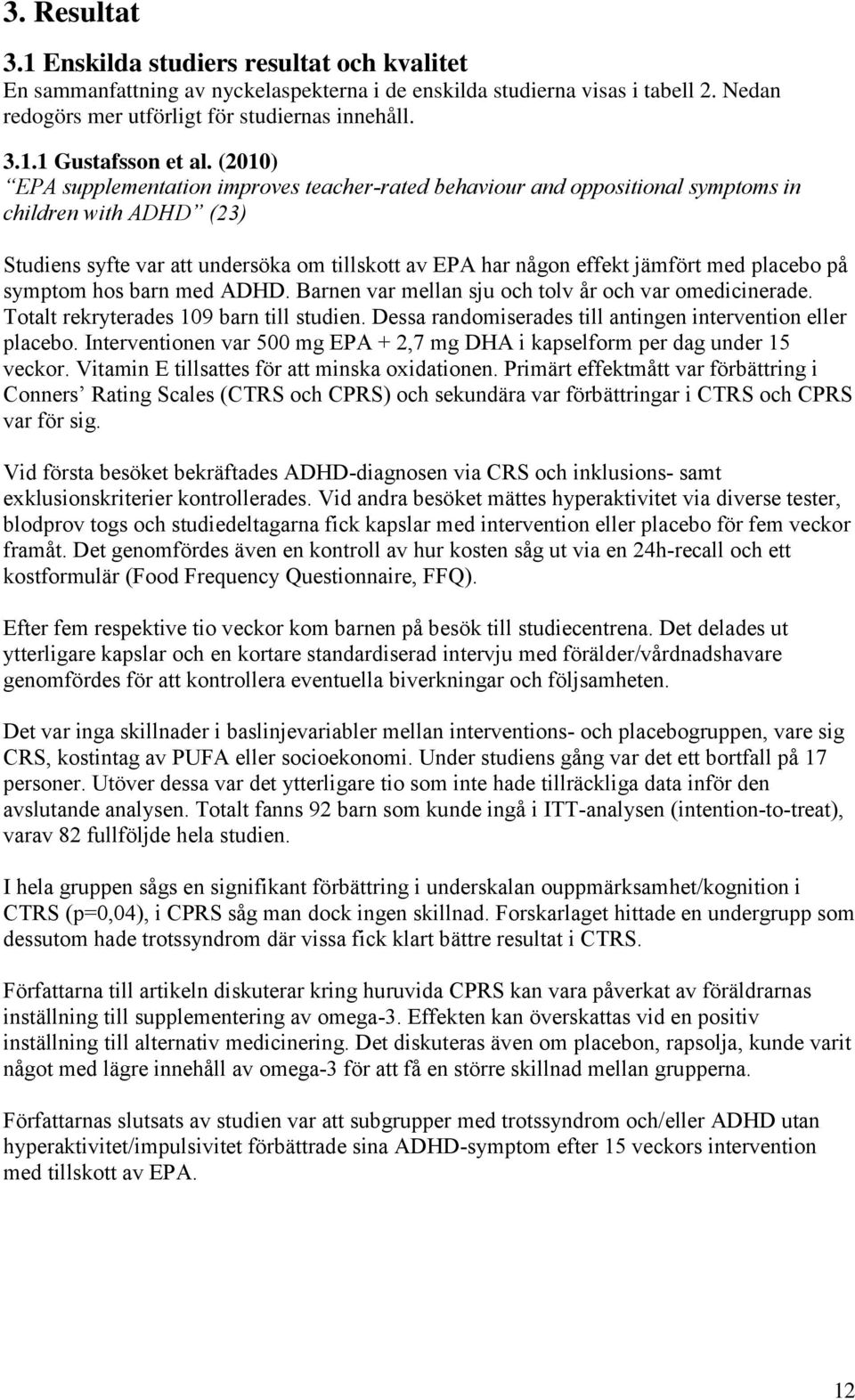 placebo på symptom hos barn med ADHD. Barnen var mellan sju och tolv år och var omedicinerade. Totalt rekryterades 109 barn till studien. Dessa randomiserades till antingen intervention eller placebo.