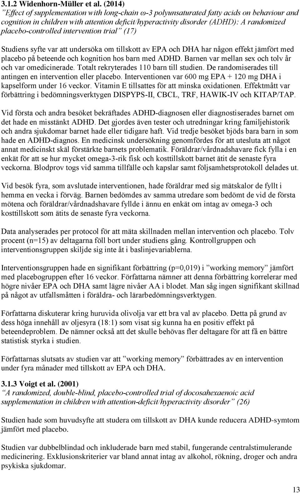 placebo-controlled intervention trial (17) Studiens syfte var att undersöka om tillskott av EPA och DHA har någon effekt jämfört med placebo på beteende och kognition hos barn med ADHD.