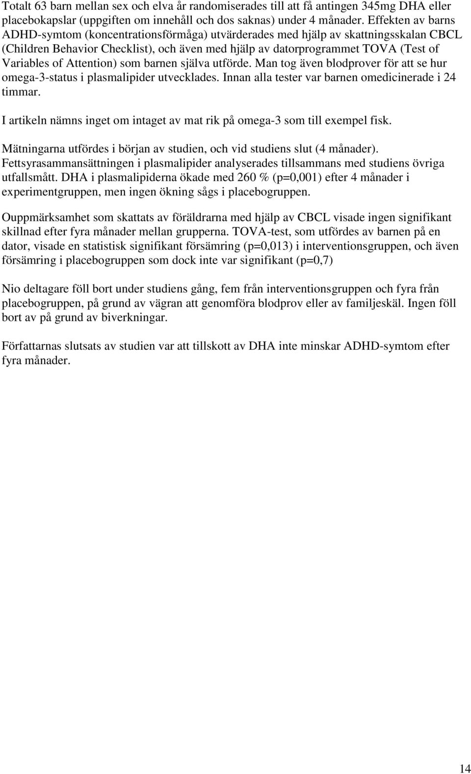 Attention) som barnen själva utförde. Man tog även blodprover för att se hur omega-3-status i plasmalipider utvecklades. Innan alla tester var barnen omedicinerade i 24 timmar.
