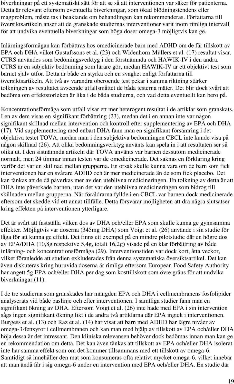Författarna till översiktsartikeln anser att de granskade studiernas interventioner varit inom rimliga intervall för att undvika eventuella biverkningar som höga doser omega-3 möjligtvis kan ge.