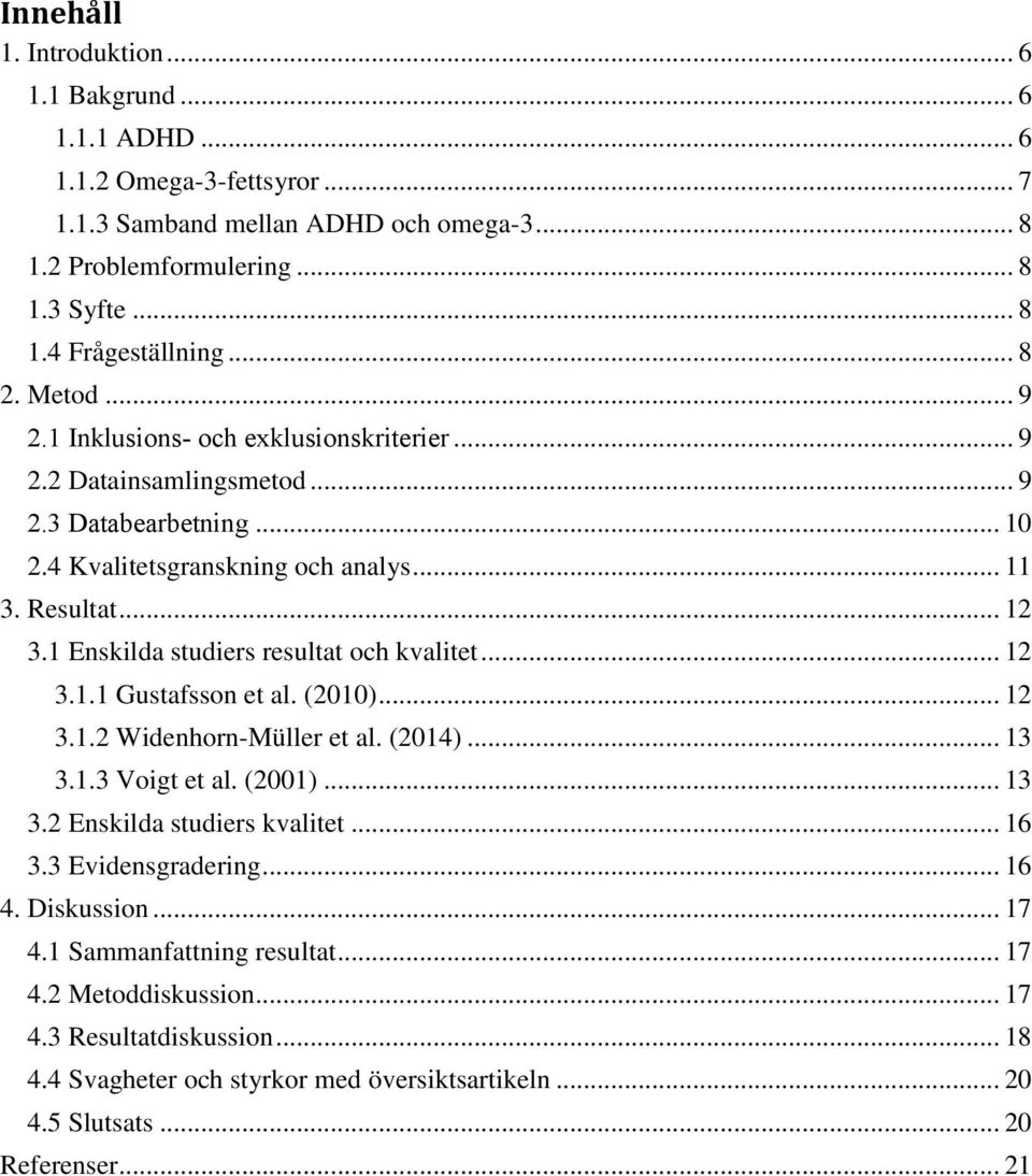 1 Enskilda studiers resultat och kvalitet... 12 3.1.1 Gustafsson et al. (2010)... 12 3.1.2 Widenhorn-Müller et al. (2014)... 13 3.1.3 Voigt et al. (2001)... 13 3.2 Enskilda studiers kvalitet... 16 3.