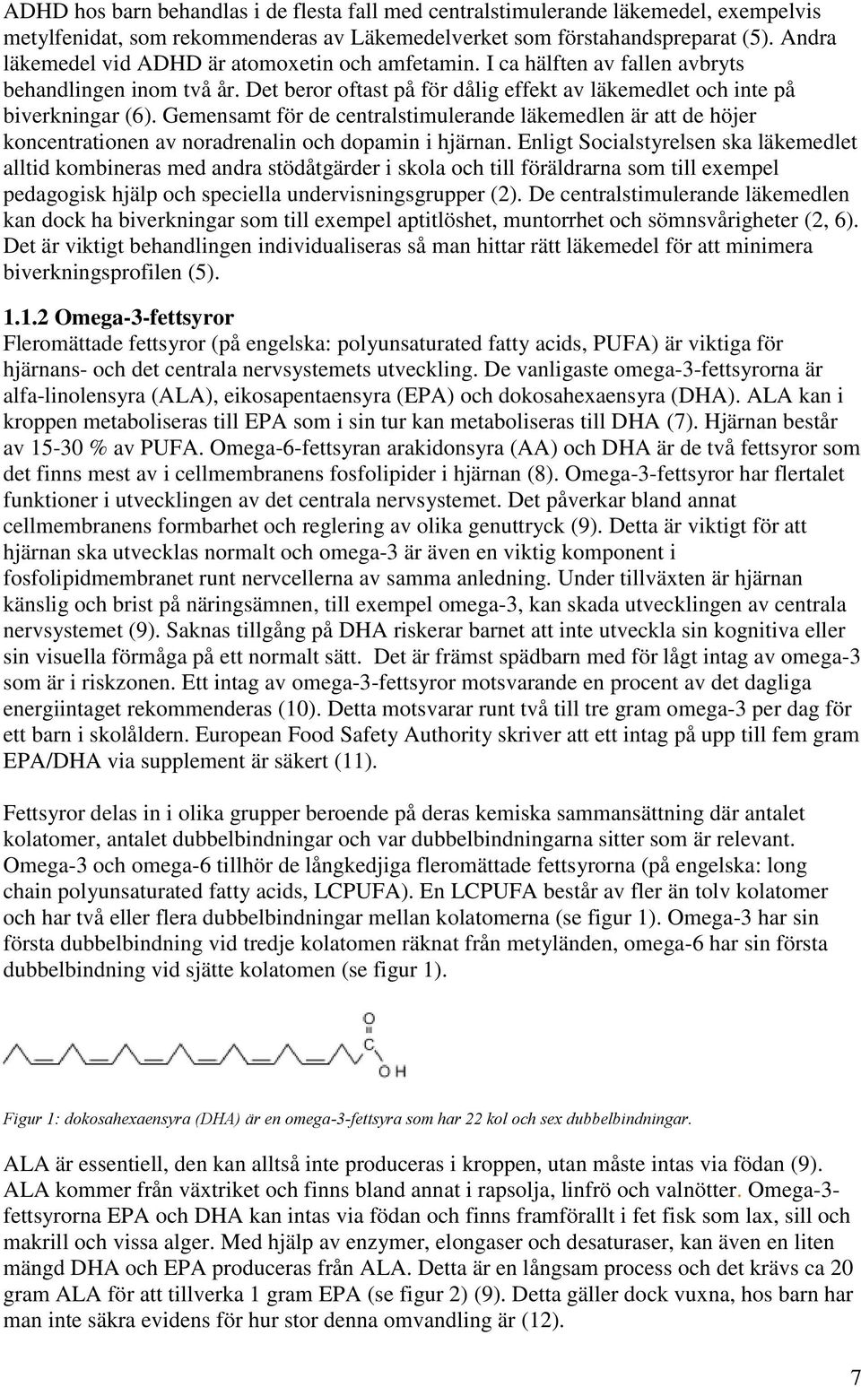 Gemensamt för de centralstimulerande läkemedlen är att de höjer koncentrationen av noradrenalin och dopamin i hjärnan.
