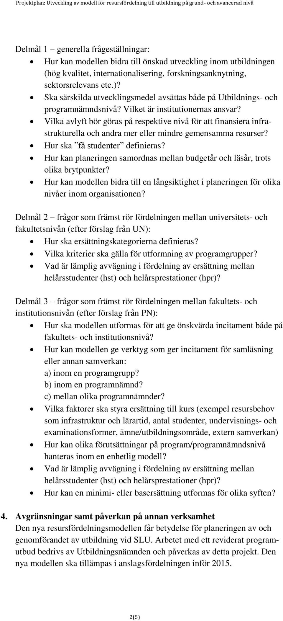 Vilka avlyft bör göras på respektive nivå för att finansiera infrastrukturella och andra mer eller mindre gemensamma resurser? Hur ska få studenter definieras?