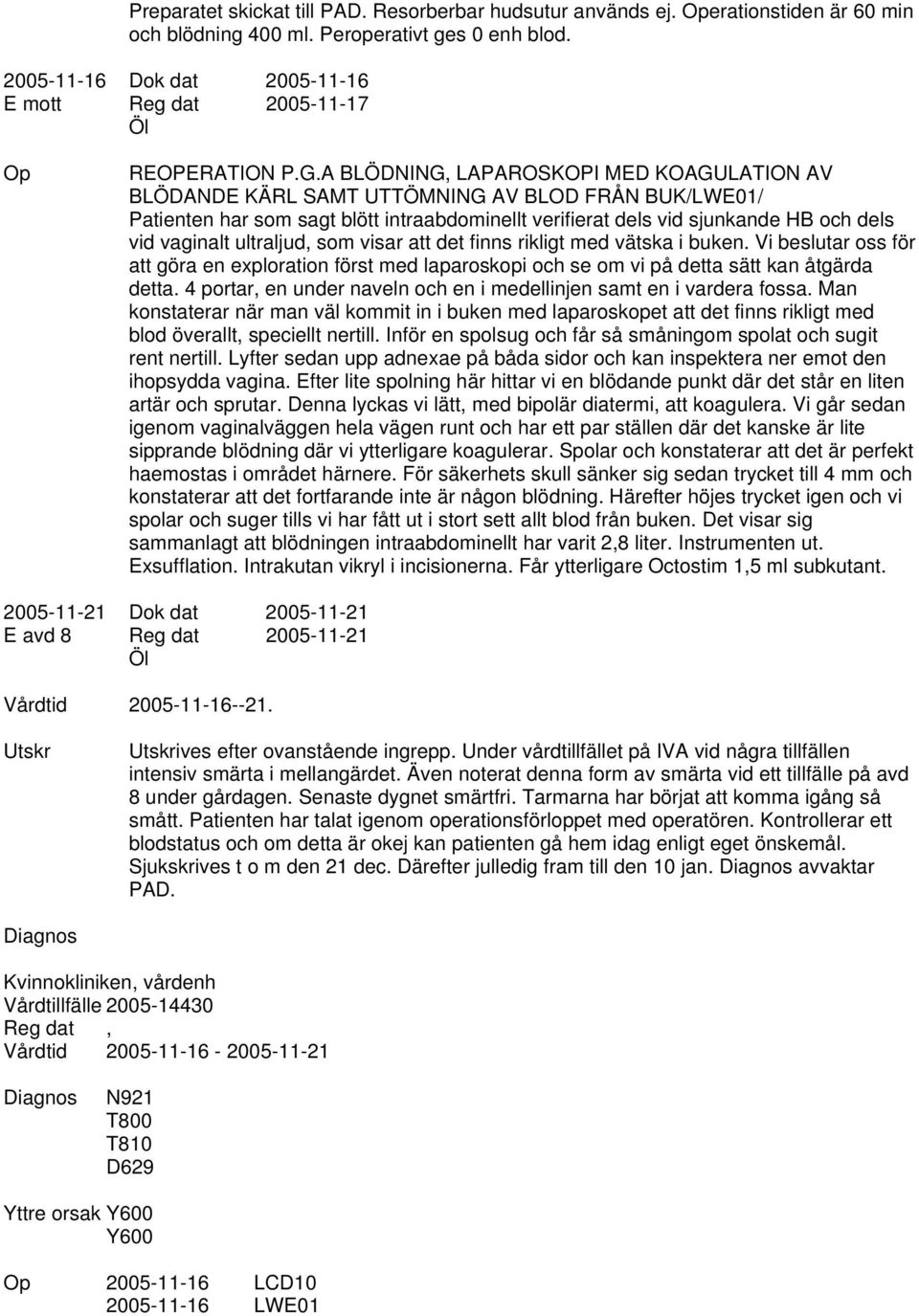 A BLÖDNING, LAPAROSKOPI MED KOAGULATION AV BLÖDANDE KÄRL SAMT UTTÖMNING AV BLOD FRÅN BUK/LWE01/ Patienten har som sagt blött intraabdominellt verifierat dels vid sjunkande HB och dels vid vaginalt