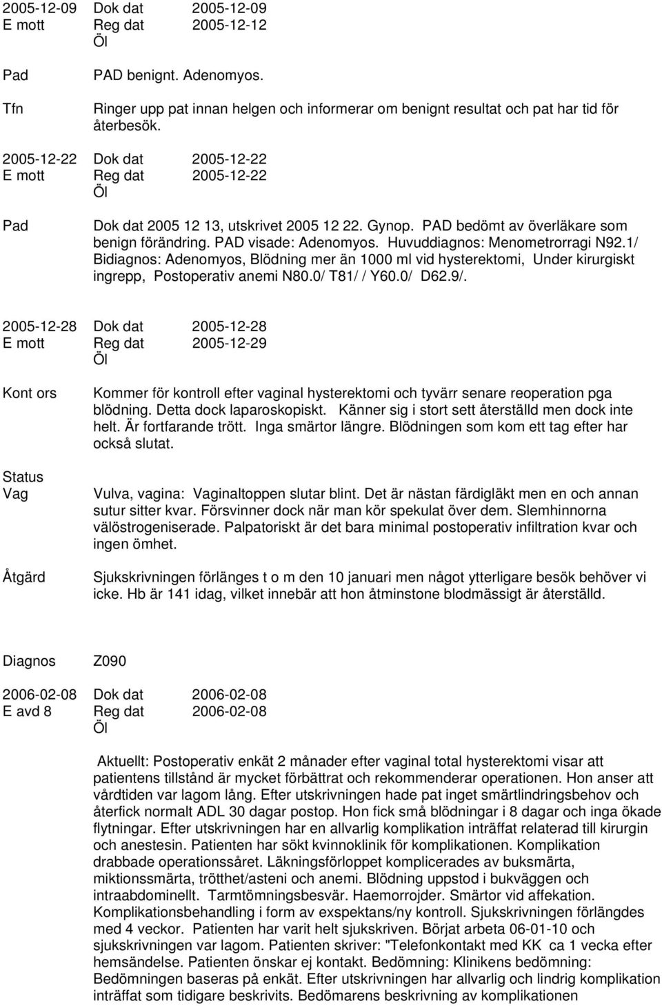 Huvuddiagnos: Menometrorragi N92.1/ Bidiagnos: Adenomyos, Blödning mer än 1000 ml vid hysterektomi, Under kirurgiskt ingrepp, Postoperativ anemi N80.0/ T81/ / Y60.0/ D62.9/.