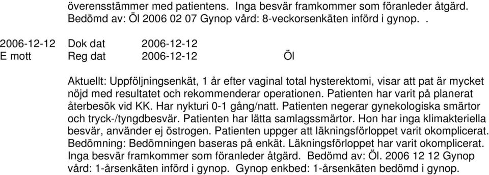 operationen. Patienten har varit på planerat återbesök vid KK. Har nykturi 0-1 gång/natt. Patienten negerar gynekologiska smärtor och tryck-/tyngdbesvär. Patienten har lätta samlagssmärtor.