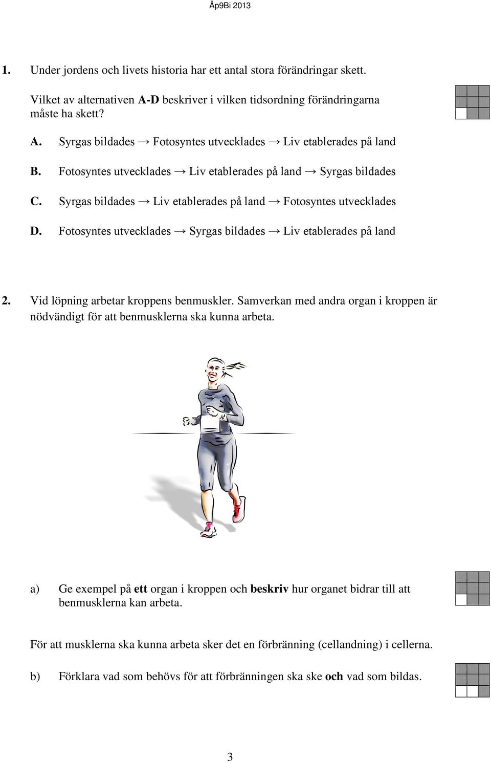 Vid löpning arbetar kroppens benmuskler. Samverkan med andra organ i kroppen är nödvändigt för att benmusklerna ska kunna arbeta.