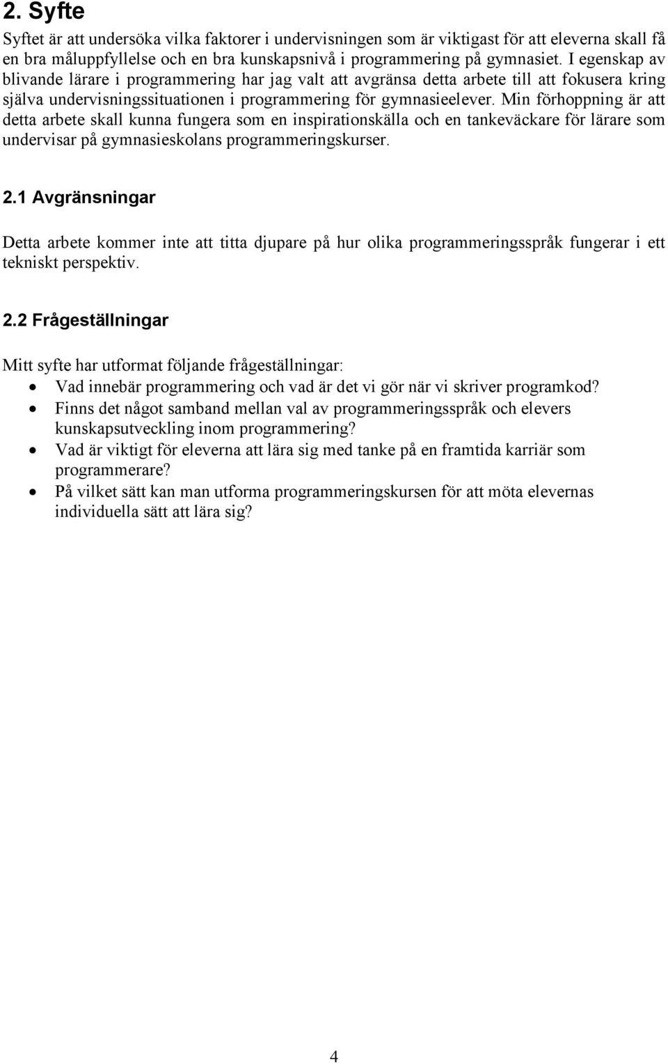 Min förhoppning är att detta arbete skall kunna fungera som en inspirationskälla och en tankeväckare för lärare som undervisar på gymnasieskolans programmeringskurser. 2.